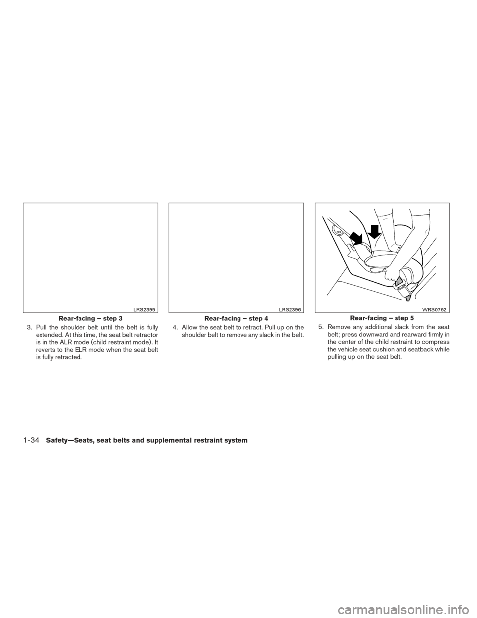 NISSAN TITAN 2015 1.G Workshop Manual 3. Pull the shoulder belt until the belt is fullyextended. At this time, the seat belt retractor
is in the ALR mode (child restraint mode) . It
reverts to the ELR mode when the seat belt
is fully retr NISSAN TITAN 2015 1.G Workshop Manual 3. Pull the shoulder belt until the belt is fullyextended. At this time, the seat belt retractor
is in the ALR mode (child restraint mode) . It
reverts to the ELR mode when the seat belt
is fully retr