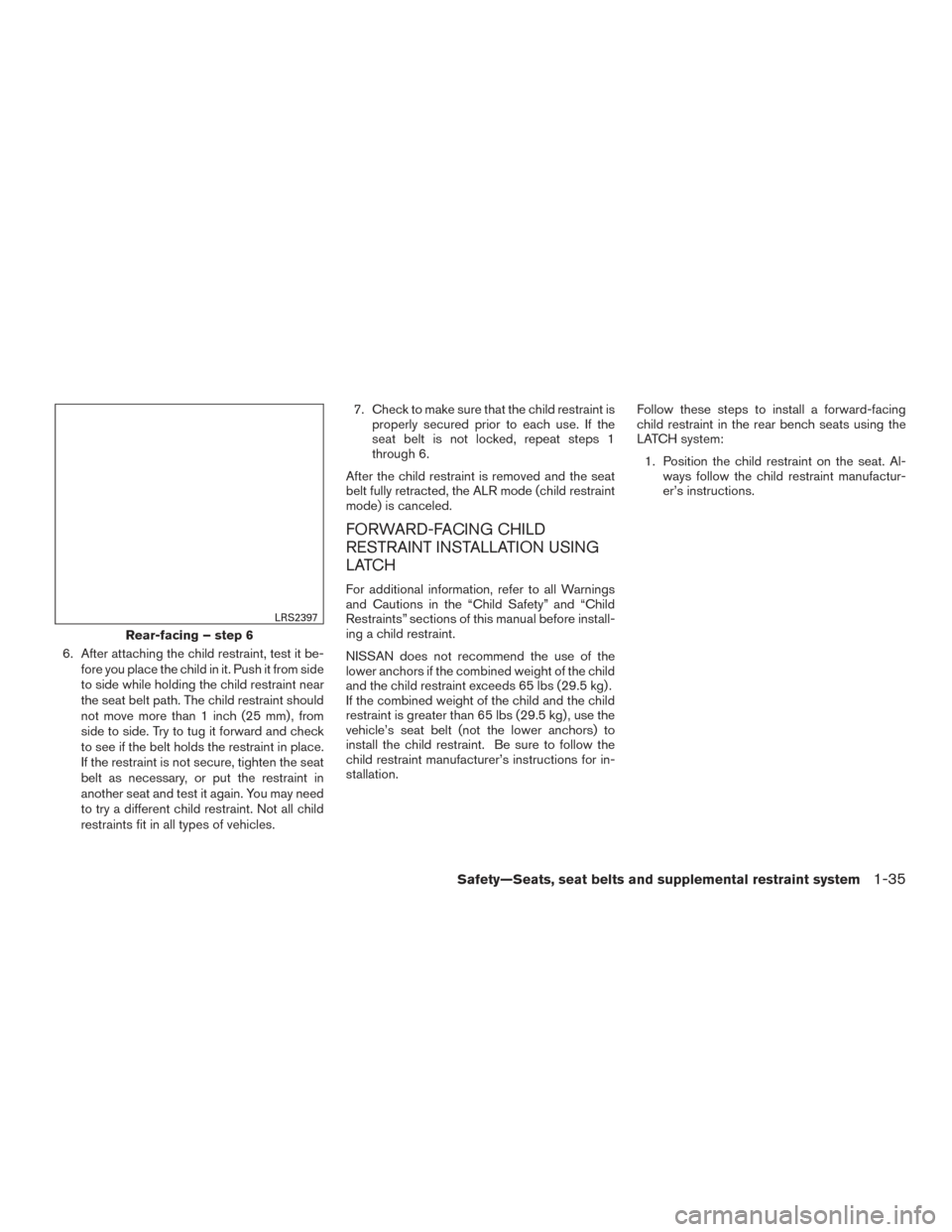NISSAN TITAN 2015 1.G Repair Manual 6. After attaching the child restraint, test it be-fore you place the child in it. Push it from side
to side while holding the child restraint near
the seat belt path. The child restraint should
not m NISSAN TITAN 2015 1.G Repair Manual 6. After attaching the child restraint, test it be-fore you place the child in it. Push it from side
to side while holding the child restraint near
the seat belt path. The child restraint should
not m