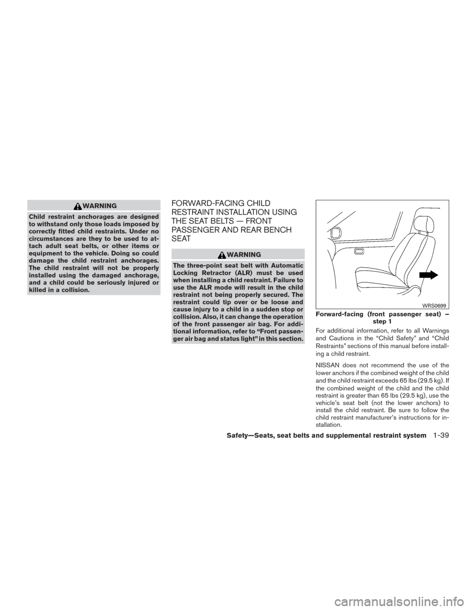 NISSAN TITAN 2015 1.G Repair Manual WARNING
Child restraint anchorages are designed
to withstand only those loads imposed by
correctly fitted child restraints. Under no
circumstances are they to be used to at-
tach adult seat belts, or NISSAN TITAN 2015 1.G Repair Manual WARNING
Child restraint anchorages are designed
to withstand only those loads imposed by
correctly fitted child restraints. Under no
circumstances are they to be used to at-
tach adult seat belts, or