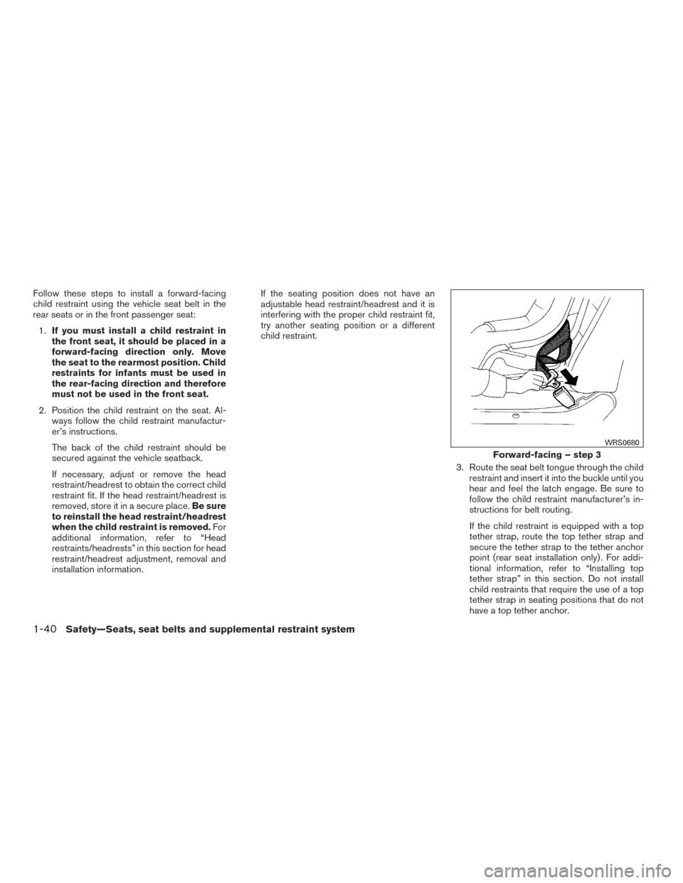 NISSAN TITAN 2015 1.G Repair Manual Follow these steps to install a forward-facing
child restraint using the vehicle seat belt in the
rear seats or in the front passenger seat:1. If you must install a child restraint in
the front seat, NISSAN TITAN 2015 1.G Repair Manual Follow these steps to install a forward-facing
child restraint using the vehicle seat belt in the
rear seats or in the front passenger seat:1. If you must install a child restraint in
the front seat,