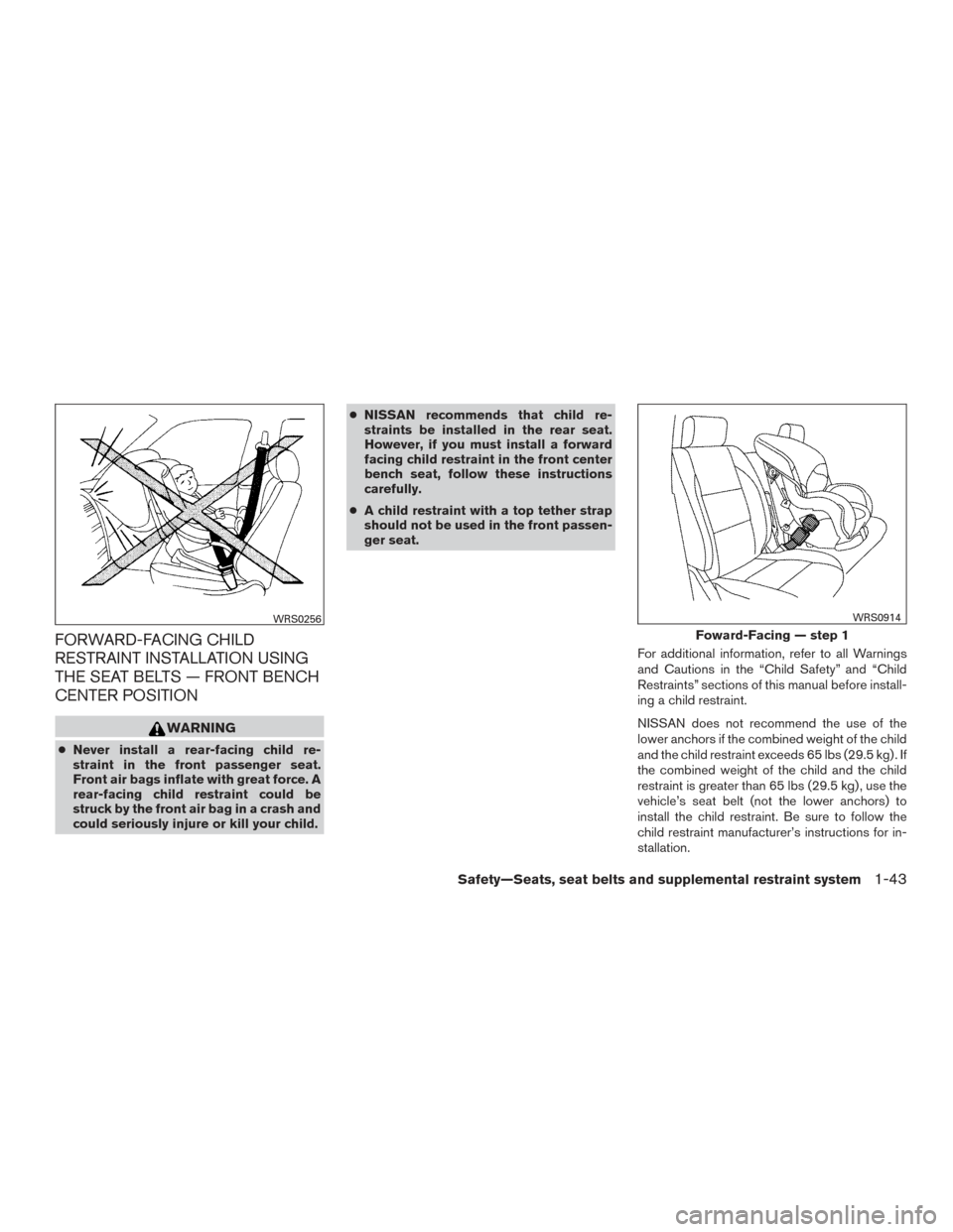 NISSAN TITAN 2015 1.G Repair Manual FORWARD-FACING CHILD
RESTRAINT INSTALLATION USING
THE SEAT BELTS — FRONT BENCH
CENTER POSITION
WARNING
●Never install a rear-facing child re-
straint in the front passenger seat.
Front air bags in NISSAN TITAN 2015 1.G Repair Manual FORWARD-FACING CHILD
RESTRAINT INSTALLATION USING
THE SEAT BELTS — FRONT BENCH
CENTER POSITION
WARNING
●Never install a rear-facing child re-
straint in the front passenger seat.
Front air bags in