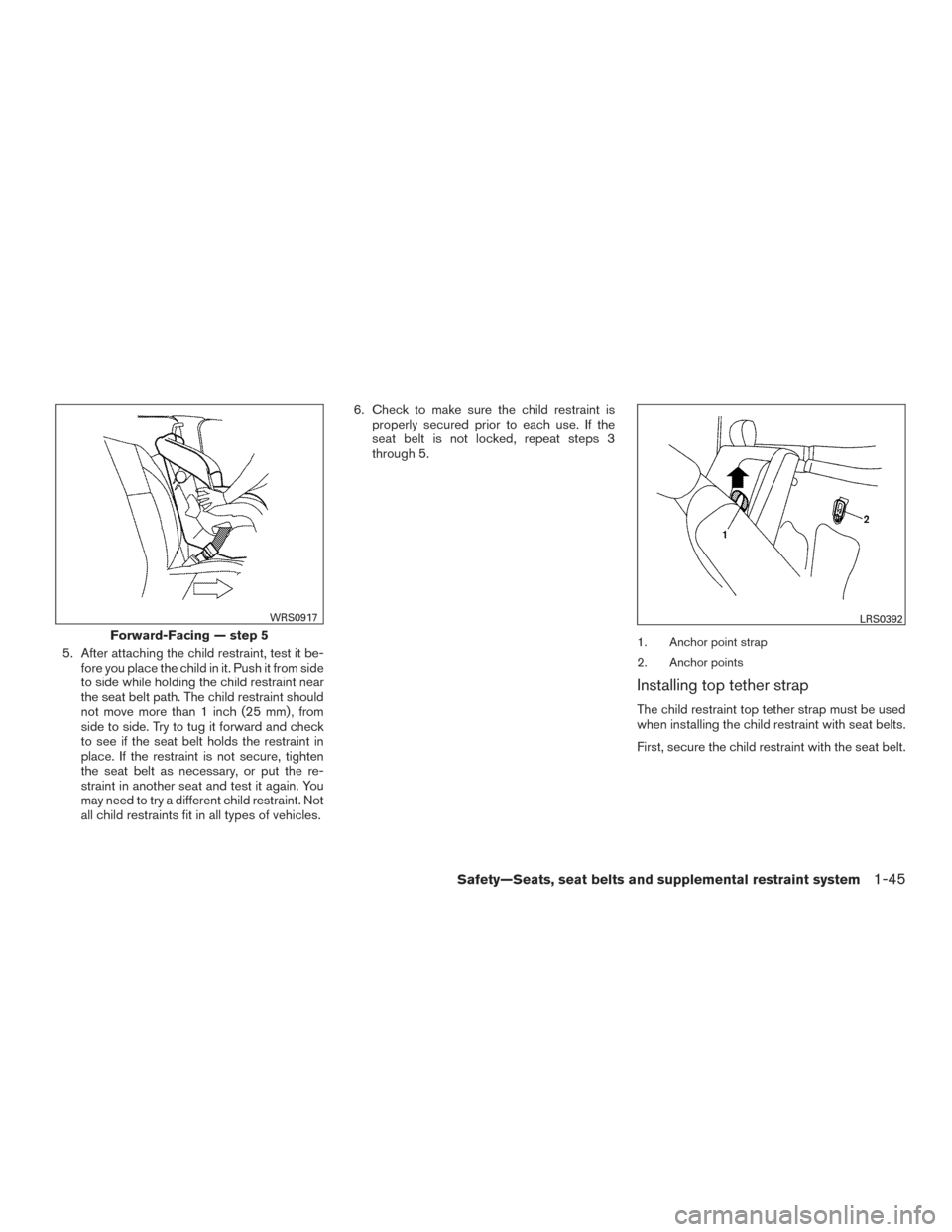 NISSAN TITAN 2015 1.G Owners Guide 5. After attaching the child restraint, test it be-fore you place the child in it. Push it from side
to side while holding the child restraint near
the seat belt path. The child restraint should
not m