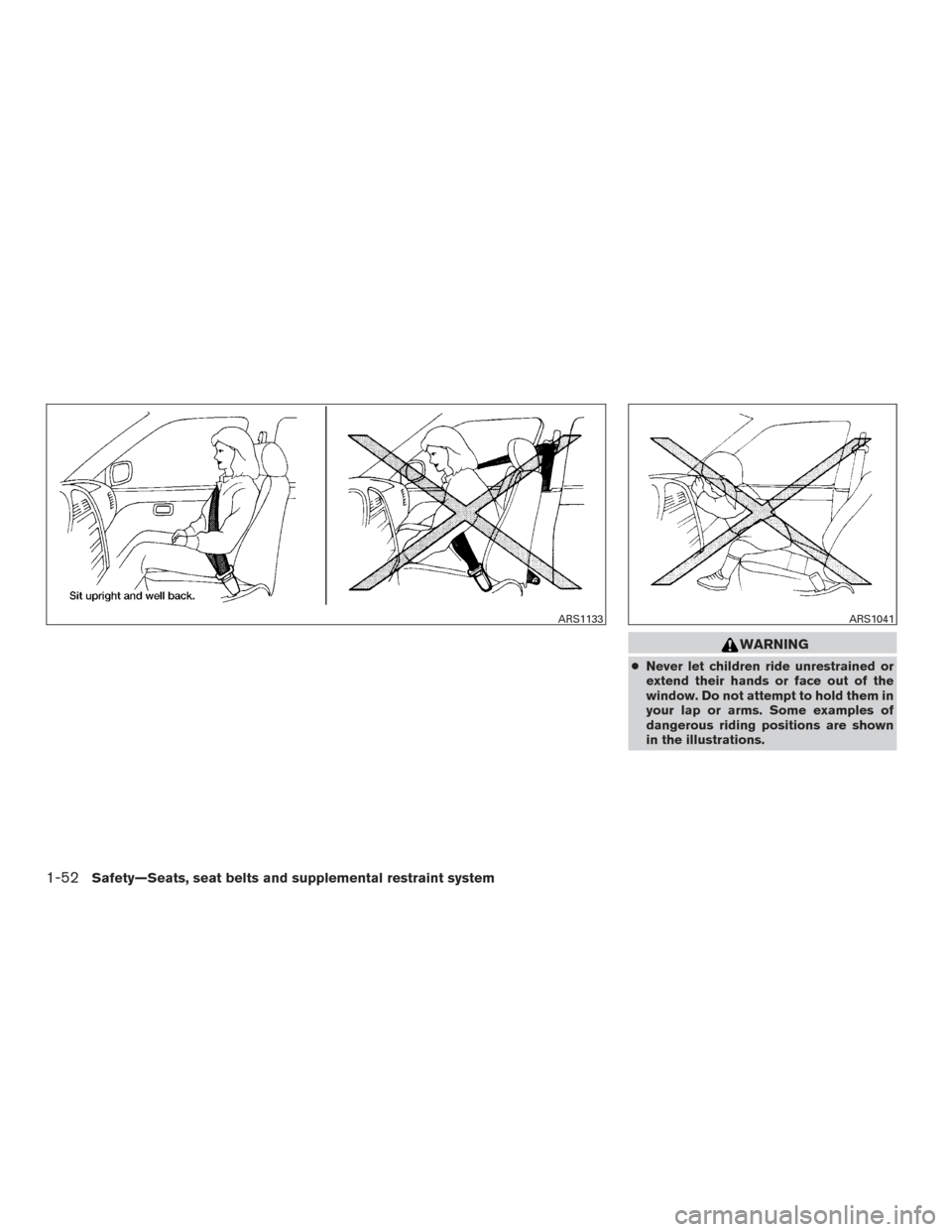 NISSAN TITAN 2015 1.G Manual PDF WARNING
●Never let children ride unrestrained or
extend their hands or face out of the
window. Do not attempt to hold them in
your lap or arms. Some examples of
dangerous riding positions are shown
NISSAN TITAN 2015 1.G Manual PDF WARNING
●Never let children ride unrestrained or
extend their hands or face out of the
window. Do not attempt to hold them in
your lap or arms. Some examples of
dangerous riding positions are shown