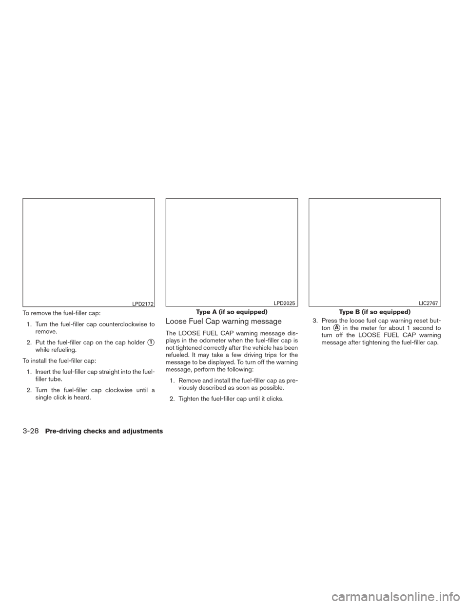 NISSAN VERSA NOTE 2015 2.G Owners Manual To remove the fuel-filler cap:1. Turn the fuel-filler cap counterclockwise to remove.
2. Put the fuel-filler cap on the cap holder
1
while refueling.
To install the fuel-filler cap: 1. Insert the fue