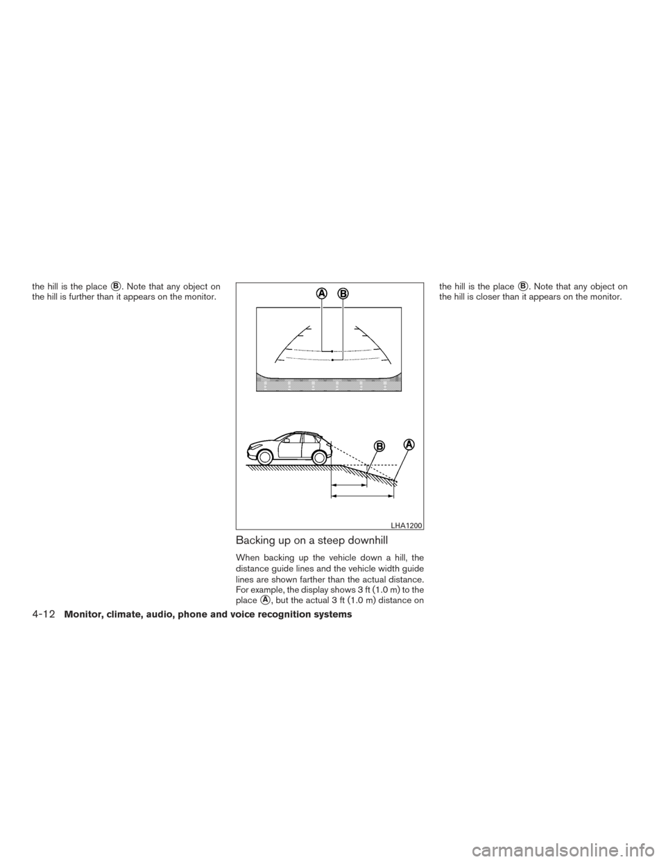 NISSAN VERSA NOTE 2015 2.G Owners Manual the hill is the placeB. Note that any object on
the hill is further than it appears on the monitor.
Backing up on a steep downhill
When backing up the vehicle down a hill, the
distance guide lines an