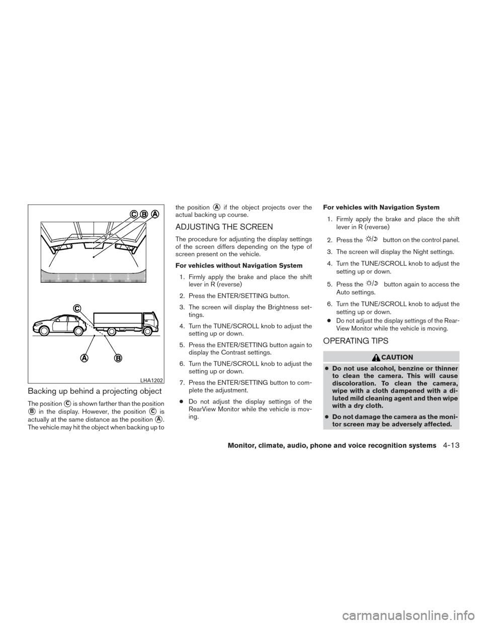 NISSAN VERSA NOTE 2015 2.G Owners Manual Backing up behind a projecting object
The positionCis shown farther than the position
Bin the display. However, the positionCis
actually at the same distance as the position
A.
The vehicle may hit