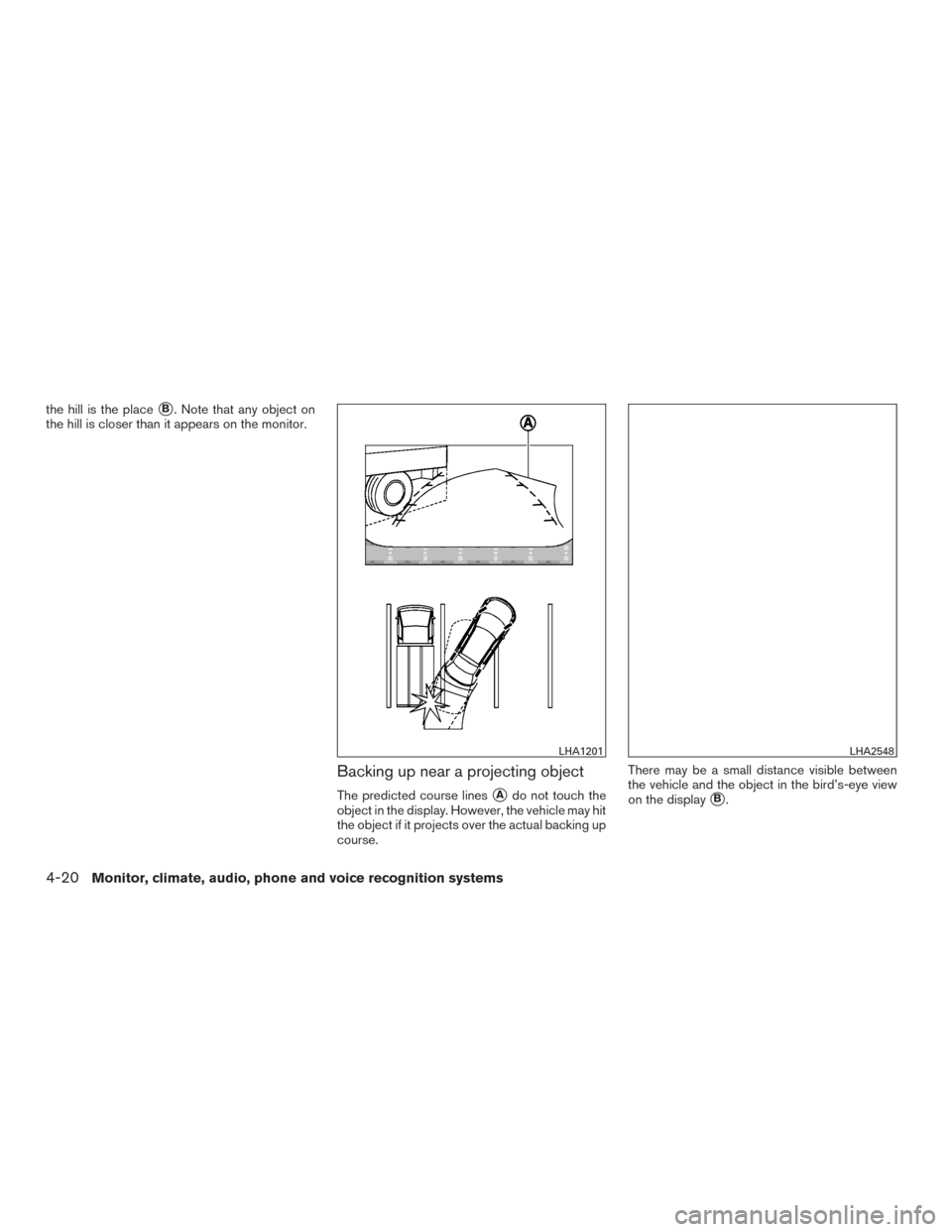 NISSAN VERSA NOTE 2015 2.G Owners Manual the hill is the placeB. Note that any object on
the hill is closer than it appears on the monitor.
Backing up near a projecting object
The predicted course linesAdo not touch the
object in the displ