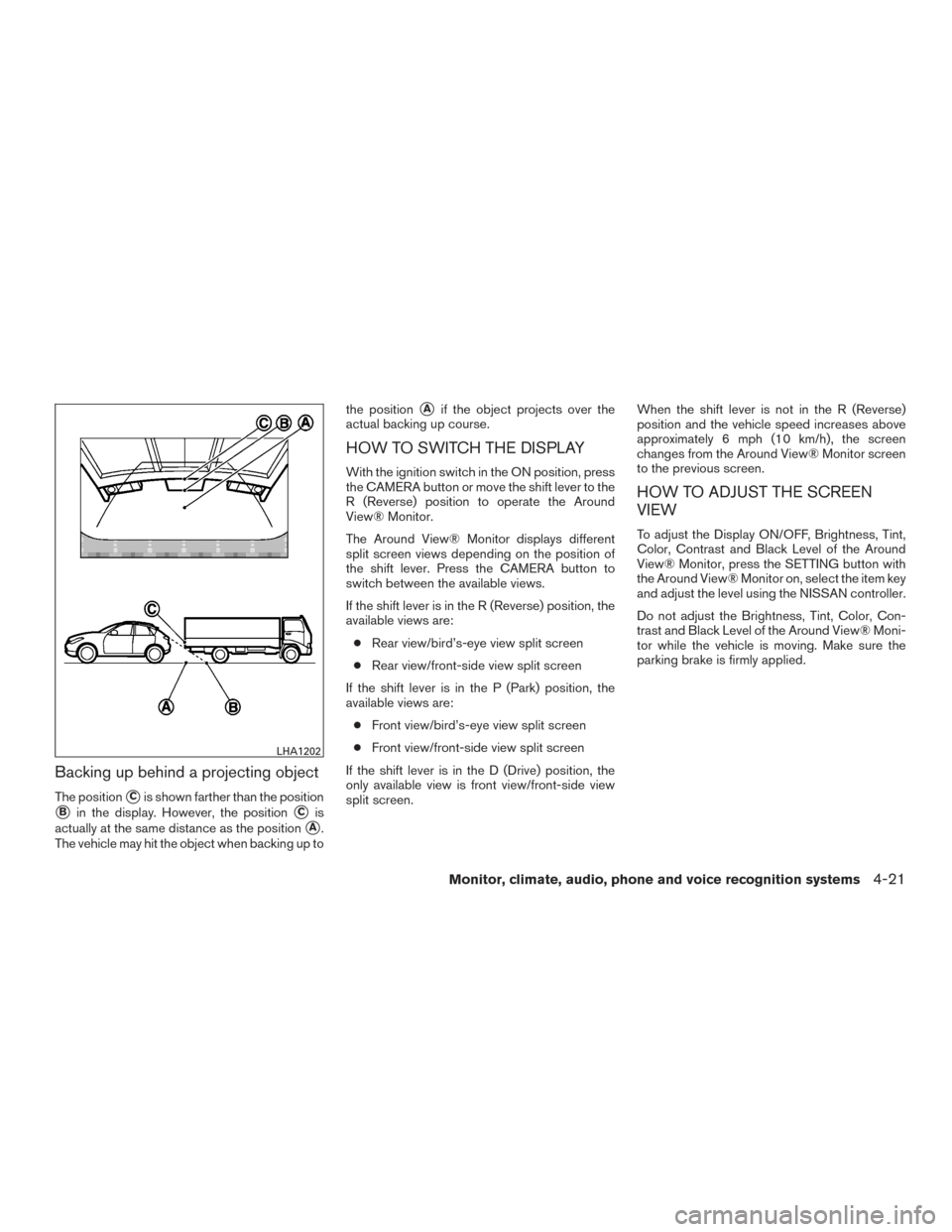 NISSAN VERSA NOTE 2015 2.G Owners Manual Backing up behind a projecting object
The positionCis shown farther than the position
Bin the display. However, the positionCis
actually at the same distance as the position
A.
The vehicle may hit