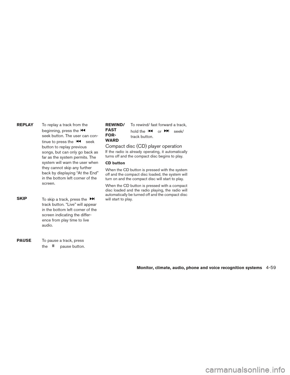 NISSAN VERSA NOTE 2015 2.G Owners Manual REPLAYTo replay a track from the
beginning, press the
seek button. The user can con-
tinue to press the
seek
button to replay previous
songs, but can only go back as
far as the system permits. The
sys NISSAN VERSA NOTE 2015 2.G Owners Manual REPLAYTo replay a track from the
beginning, press the
seek button. The user can con-
tinue to press the
seek
button to replay previous
songs, but can only go back as
far as the system permits. The
sys