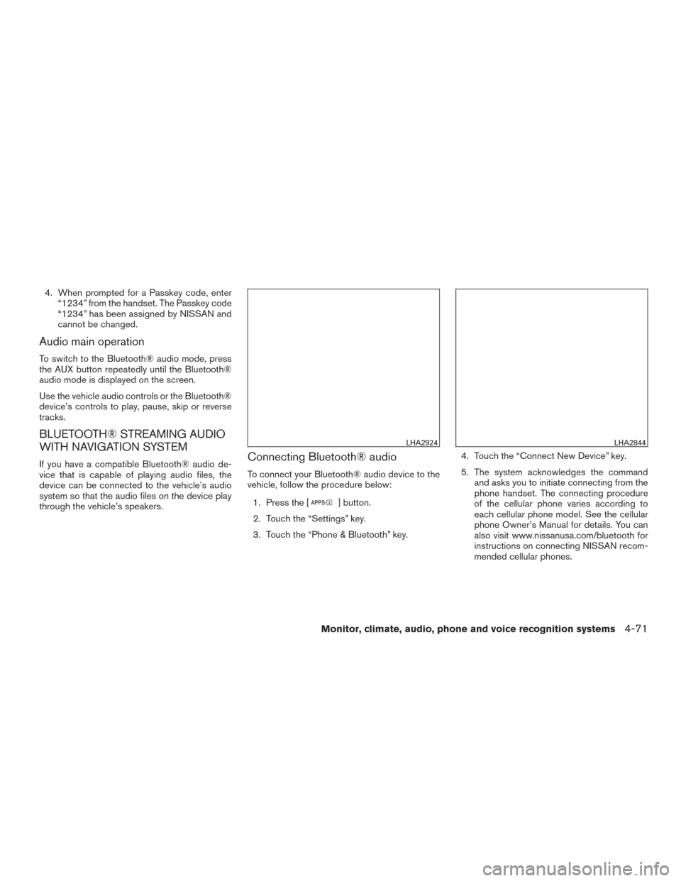 NISSAN VERSA NOTE 2015 2.G User Guide 4. When prompted for a Passkey code, enter“1234” from the handset. The Passkey code
“1234” has been assigned by NISSAN and
cannot be changed.
Audio main operation
To switch to the Bluetooth® 
