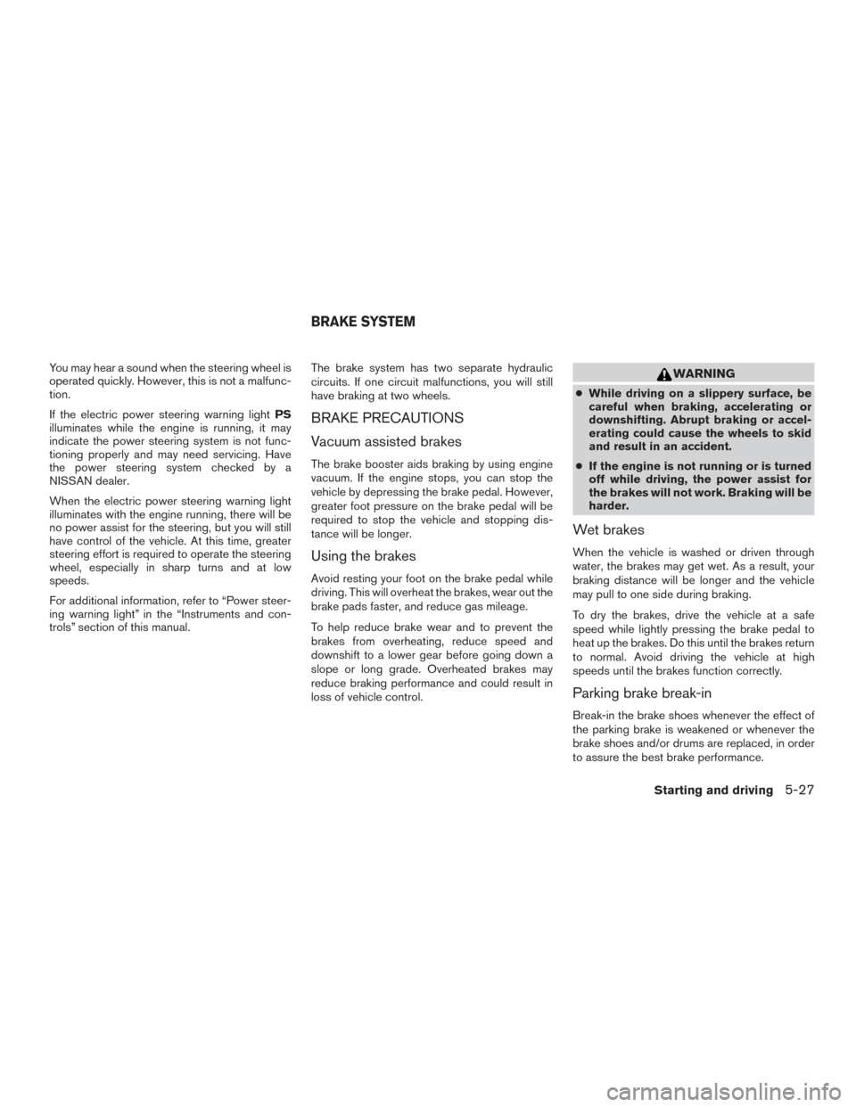 NISSAN VERSA NOTE 2015 2.G Owners Manual You may hear a sound when the steering wheel is
operated quickly. However, this is not a malfunc-
tion.
If the electric power steering warning lightPS
illuminates while the engine is running, it may
i NISSAN VERSA NOTE 2015 2.G Owners Manual You may hear a sound when the steering wheel is
operated quickly. However, this is not a malfunc-
tion.
If the electric power steering warning lightPS
illuminates while the engine is running, it may
i