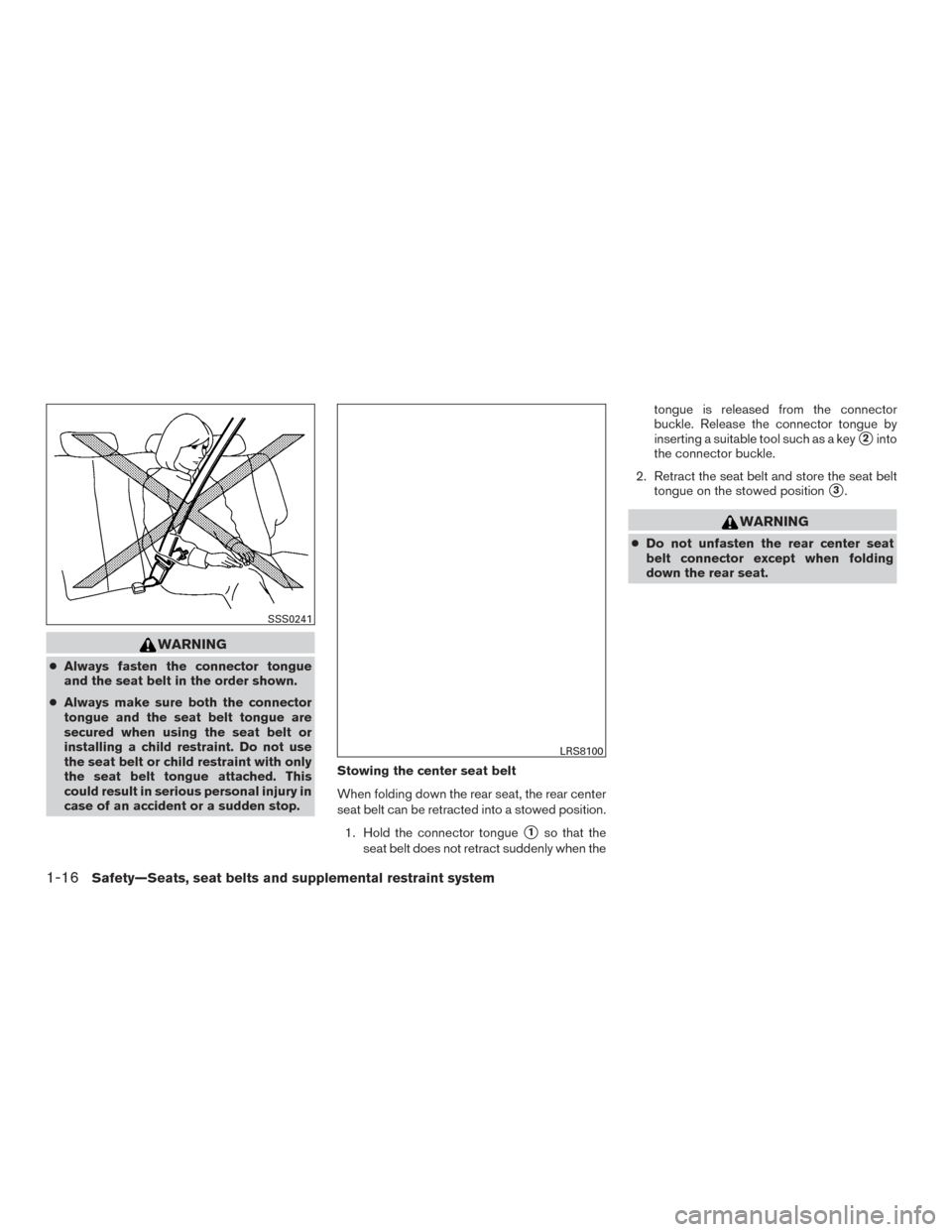 NISSAN VERSA NOTE 2015 2.G User Guide WARNING
●Always fasten the connector tongue
and the seat belt in the order shown.
● Always make sure both the connector
tongue and the seat belt tongue are
secured when using the seat belt or
inst