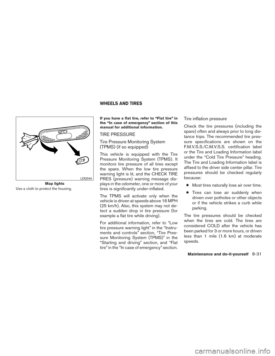 NISSAN VERSA NOTE 2015 2.G Owners Manual Use a cloth to protect the housing.If you have a flat tire, refer to “Flat tire” in
the “In case of emergency” section of this
manual for additional information.
TIRE PRESSURE
Tire Pressure Mo