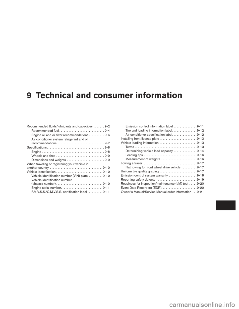 NISSAN VERSA NOTE 2015 2.G Owners Manual 9 Technical and consumer information
Recommended fluids/lubricants and capacities.......9-2
Recommended fuel .............................9-4
Engine oil and oil filter recommendations ..........9-6
Ai