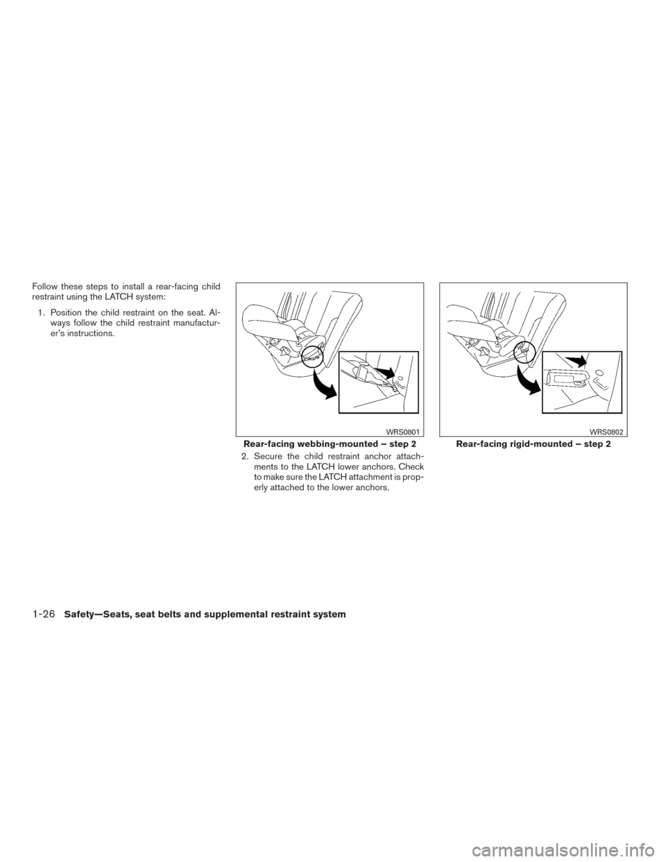 NISSAN VERSA NOTE 2015 2.G Service Manual Follow these steps to install a rear-facing child
restraint using the LATCH system:1. Position the child restraint on the seat. Al- ways follow the child restraint manufactur-
er’s instructions.
2. 