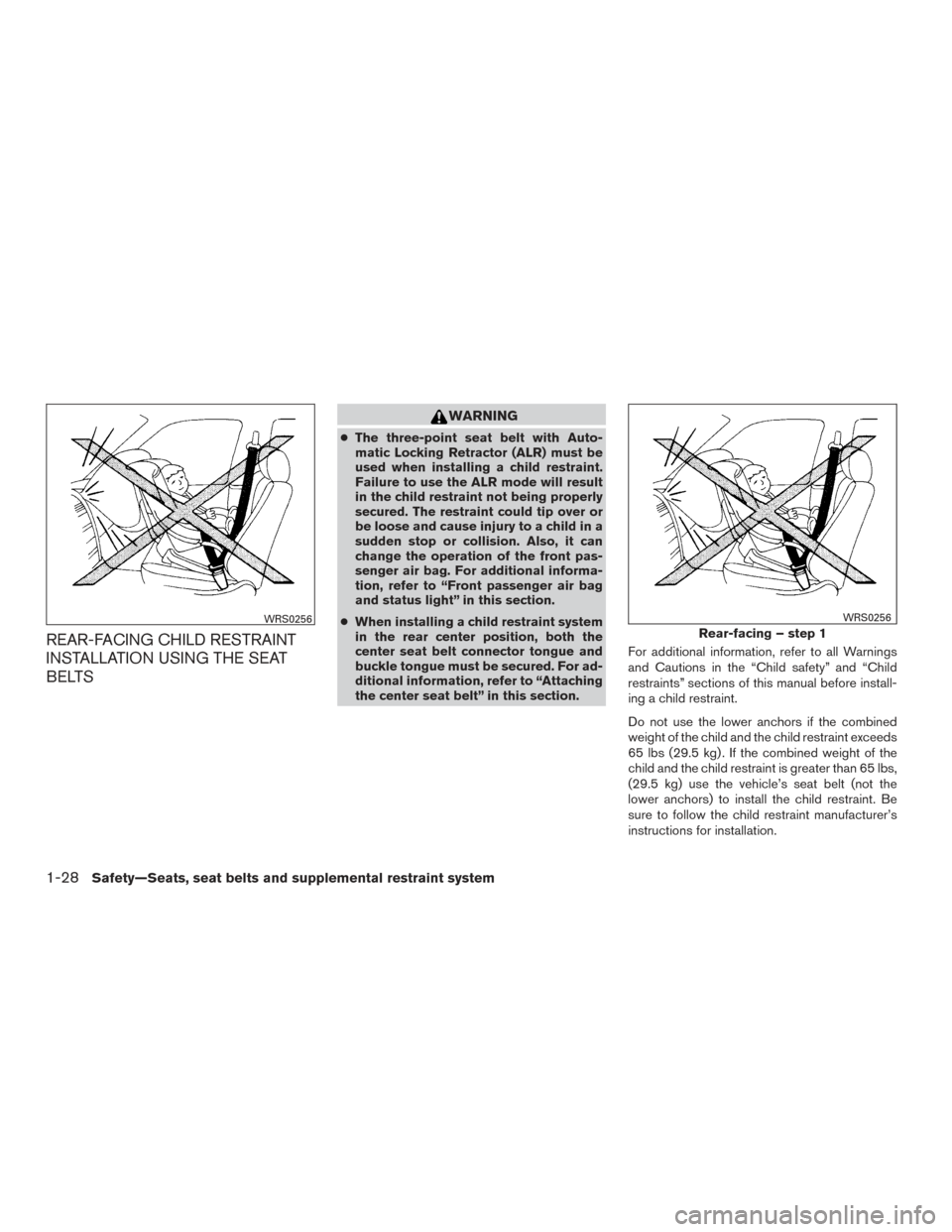 NISSAN VERSA NOTE 2015 2.G Service Manual REAR-FACING CHILD RESTRAINT
INSTALLATION USING THE SEAT
BELTS
WARNING
●The three-point seat belt with Auto-
matic Locking Retractor (ALR) must be
used when installing a child restraint.
Failure to u