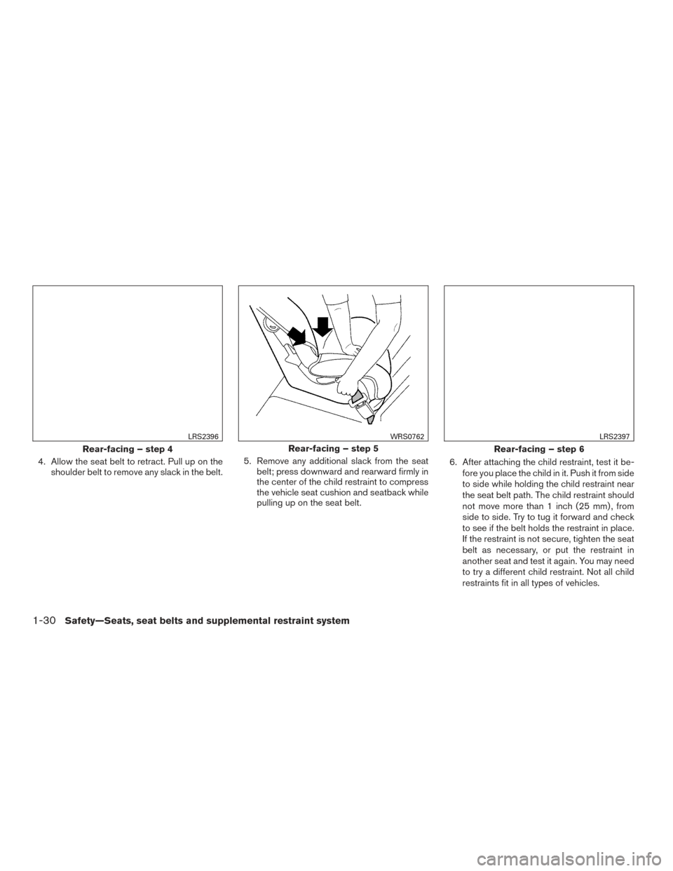 NISSAN VERSA NOTE 2015 2.G Owners Manual 4. Allow the seat belt to retract. Pull up on theshoulder belt to remove any slack in the belt. 5. Remove any additional slack from the seat
belt; press downward and rearward firmly in
the center of t