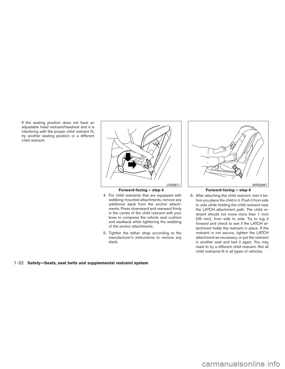 NISSAN VERSA NOTE 2015 2.G Owners Manual If the seating position does not have an
adjustable head restraint/headrest and it is
interfering with the proper child restraint fit,
try another seating position or a different
child restraint.4. Fo