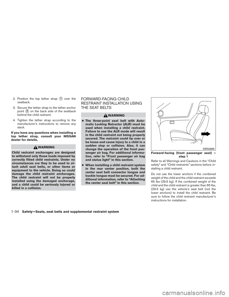 NISSAN VERSA NOTE 2015 2.G Workshop Manual 2. Position the top tether strap1over the
seatback.
3. Secure the tether strap to the tether anchor point
2on the back side of the seatback
behind the child restraint.
4. Tighten the tether strap ac