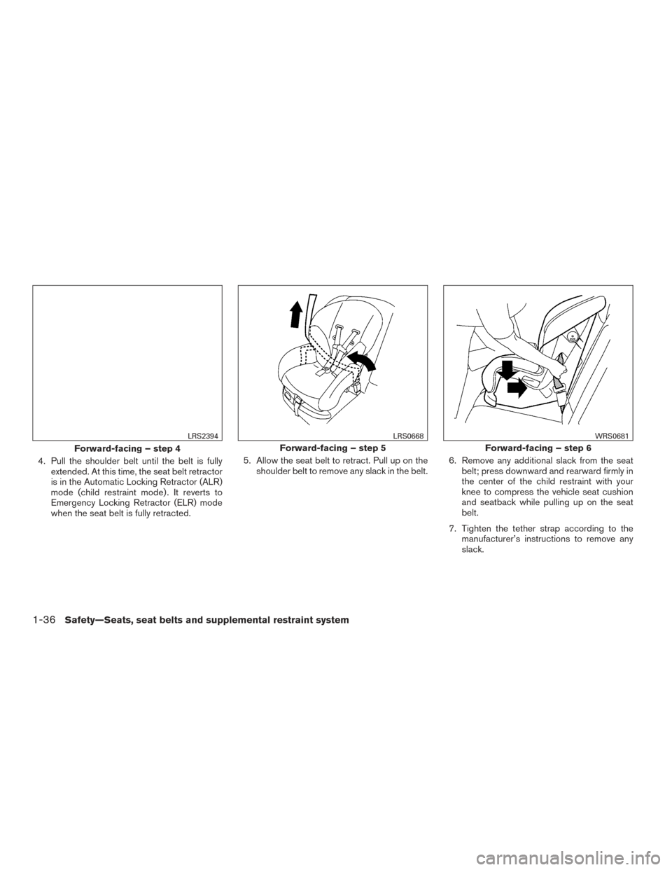 NISSAN VERSA NOTE 2015 2.G Owners Manual 4. Pull the shoulder belt until the belt is fullyextended. At this time, the seat belt retractor
is in the Automatic Locking Retractor (ALR)
mode (child restraint mode) . It reverts to
Emergency Locki