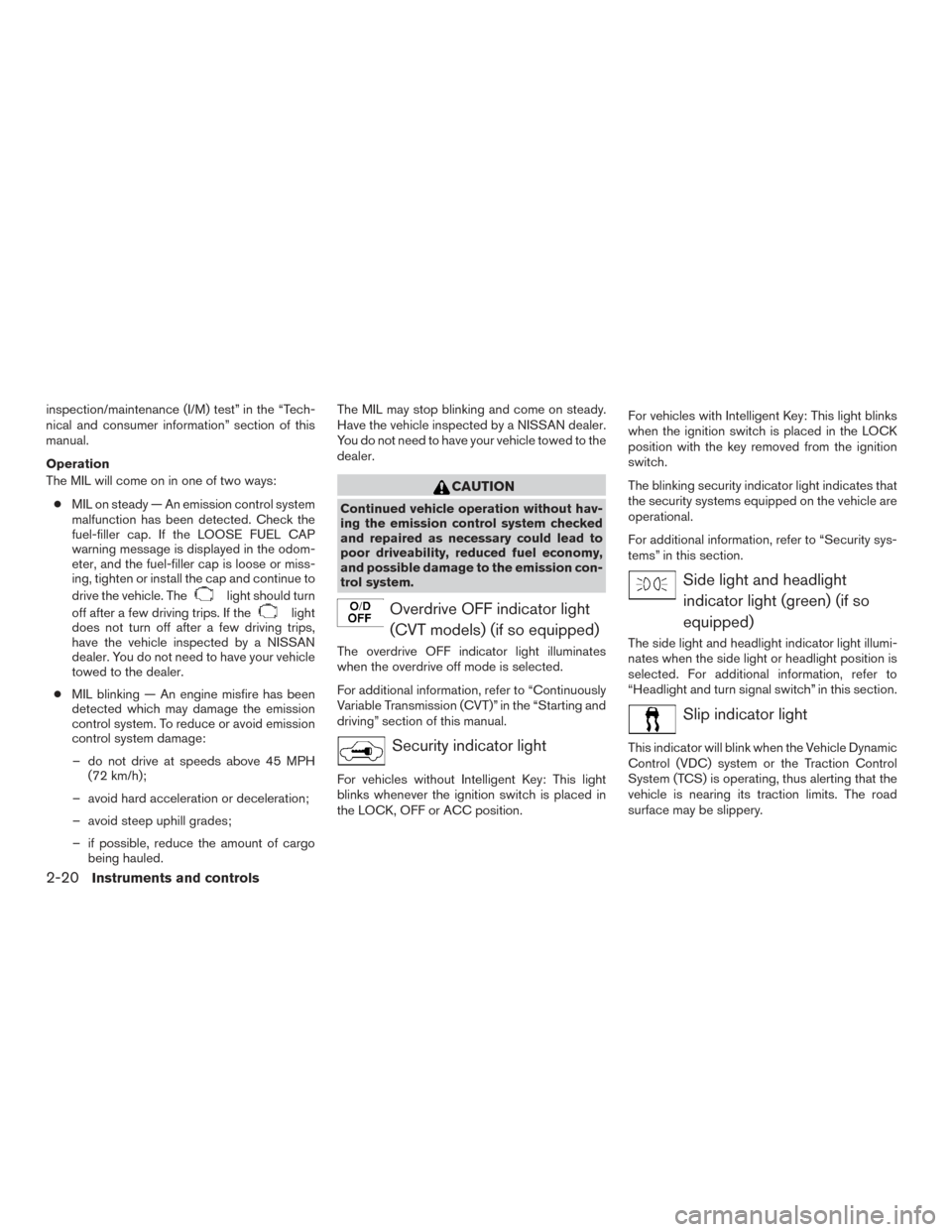 NISSAN VERSA NOTE 2015 2.G Owners Manual inspection/maintenance (I/M) test” in the “Tech-
nical and consumer information” section of this
manual.
Operation
The MIL will come on in one of two ways:● MIL on steady — An emission contr NISSAN VERSA NOTE 2015 2.G Owners Manual inspection/maintenance (I/M) test” in the “Tech-
nical and consumer information” section of this
manual.
Operation
The MIL will come on in one of two ways:● MIL on steady — An emission contr