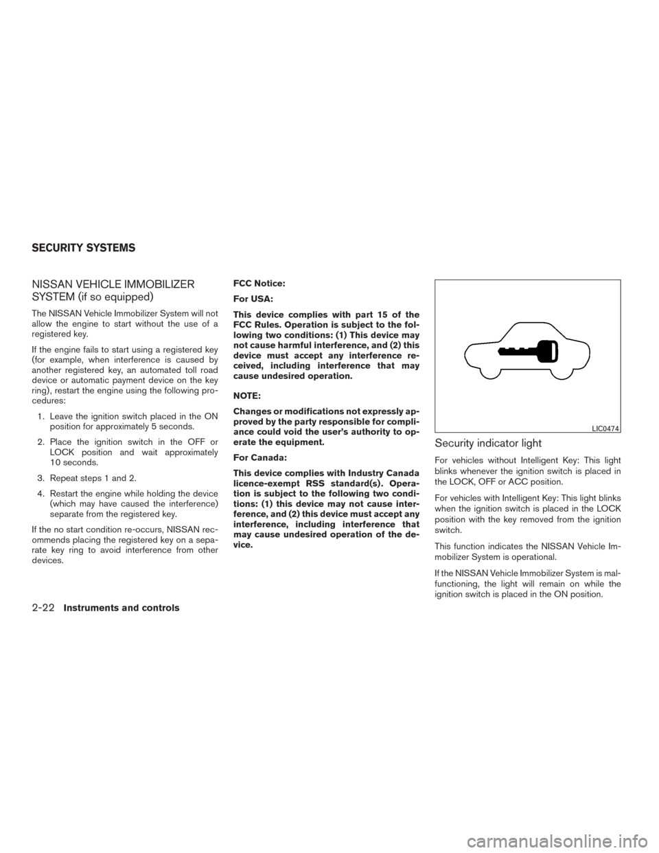 NISSAN VERSA NOTE 2015 2.G Owners Manual NISSAN VEHICLE IMMOBILIZER
SYSTEM (if so equipped)
The NISSAN Vehicle Immobilizer System will not
allow the engine to start without the use of a
registered key.
If the engine fails to start using a re NISSAN VERSA NOTE 2015 2.G Owners Manual NISSAN VEHICLE IMMOBILIZER
SYSTEM (if so equipped)
The NISSAN Vehicle Immobilizer System will not
allow the engine to start without the use of a
registered key.
If the engine fails to start using a re