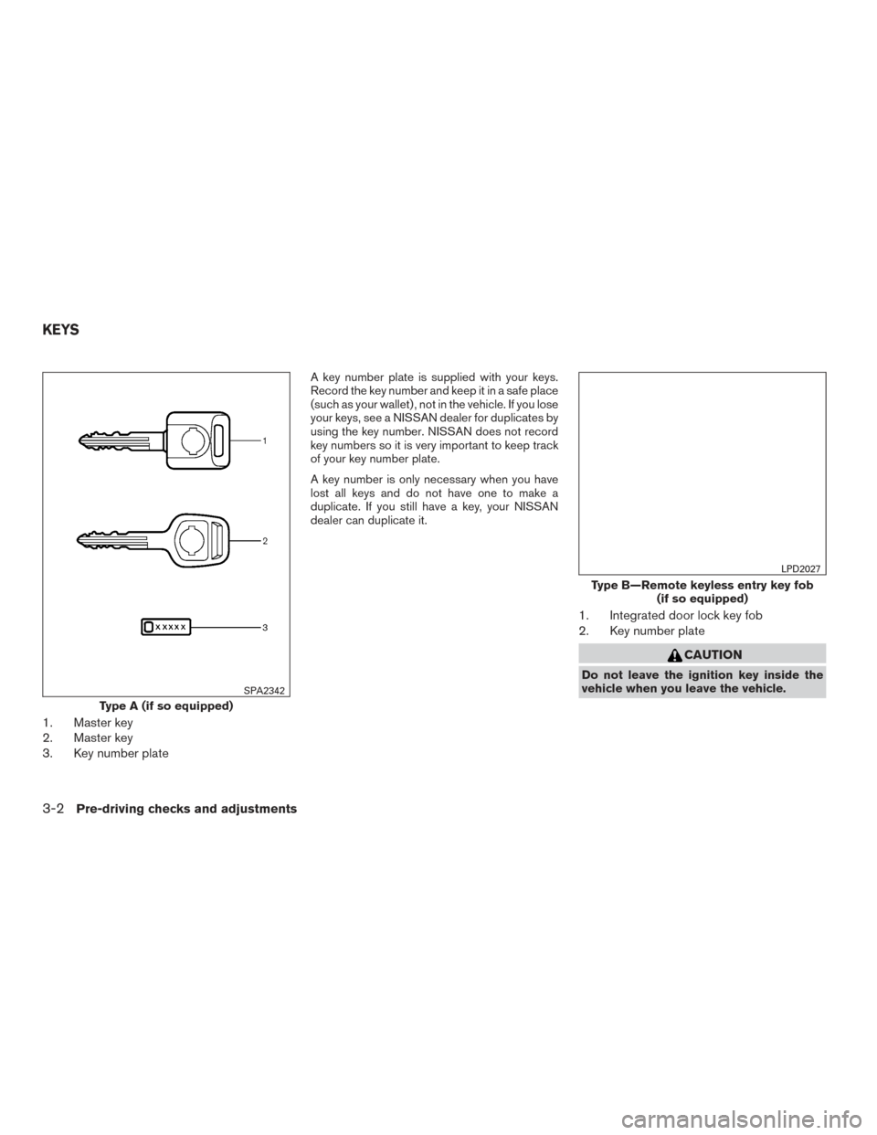 NISSAN VERSA SEDAN 2015 2.G User Guide 1. Master key
2. Master key
3. Key number plate
A key number plate is supplied with your keys.
Record the key number and keep it in a safe place
(such as your wallet) , not in the vehicle. If you lose