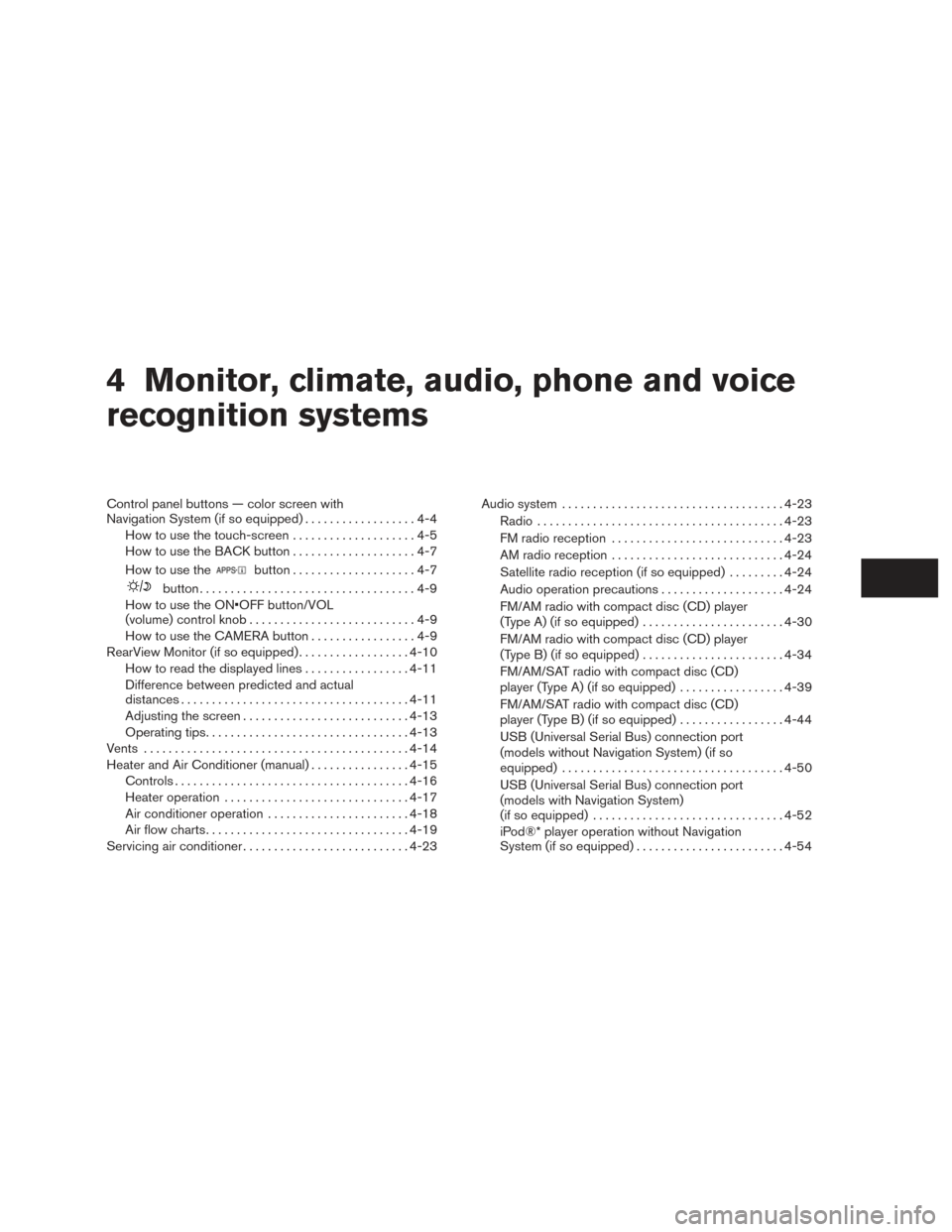 NISSAN VERSA SEDAN 2015 2.G Service Manual 4 Monitor, climate, audio, phone and voice
recognition systems
Control panel buttons — color screen with
Navigation System (if so equipped)..................4-4
How to use the touch-screen . . .....