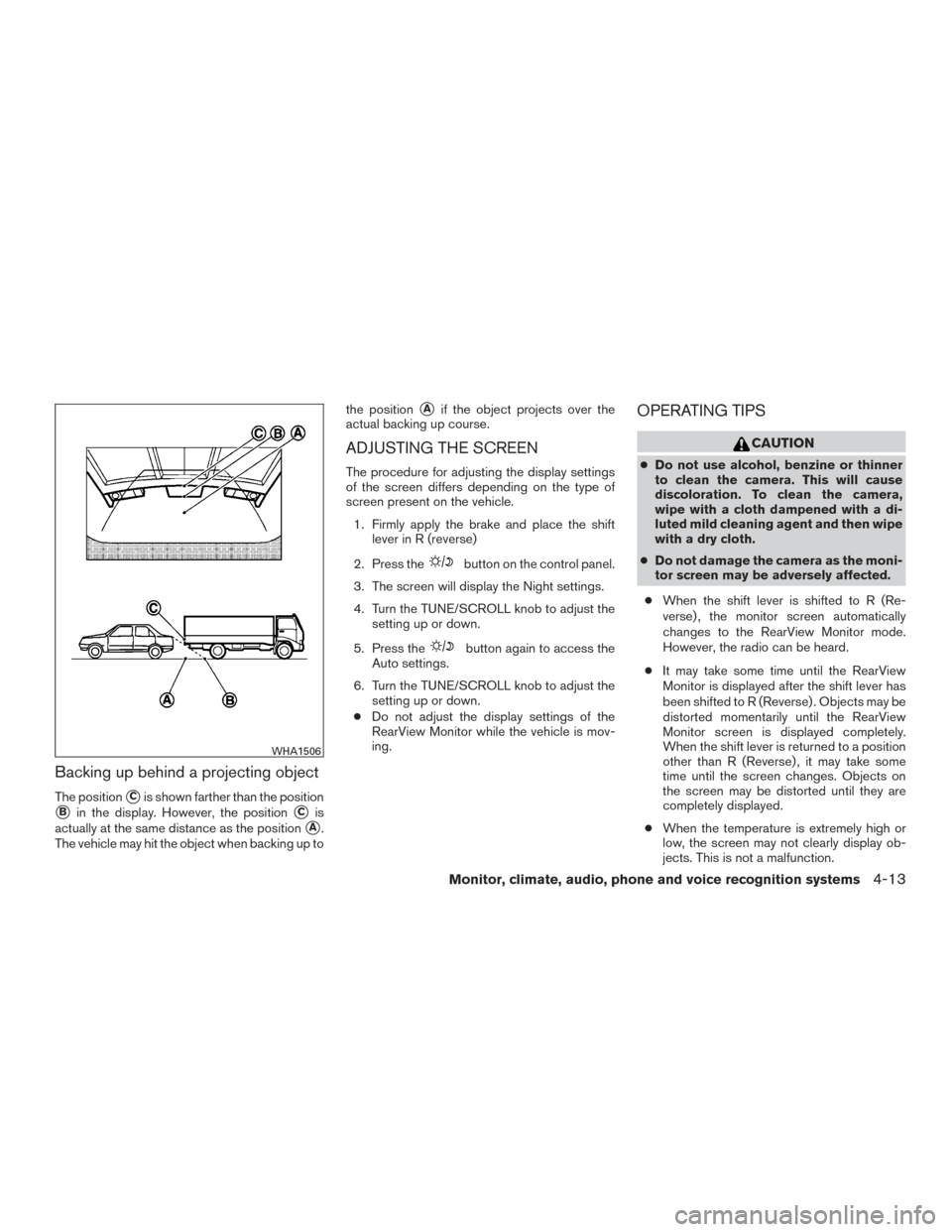 NISSAN VERSA SEDAN 2015 2.G Owners Manual Backing up behind a projecting object
The positionCis shown farther than the position
Bin the display. However, the positionCis
actually at the same distance as the position
A.
The vehicle may hit