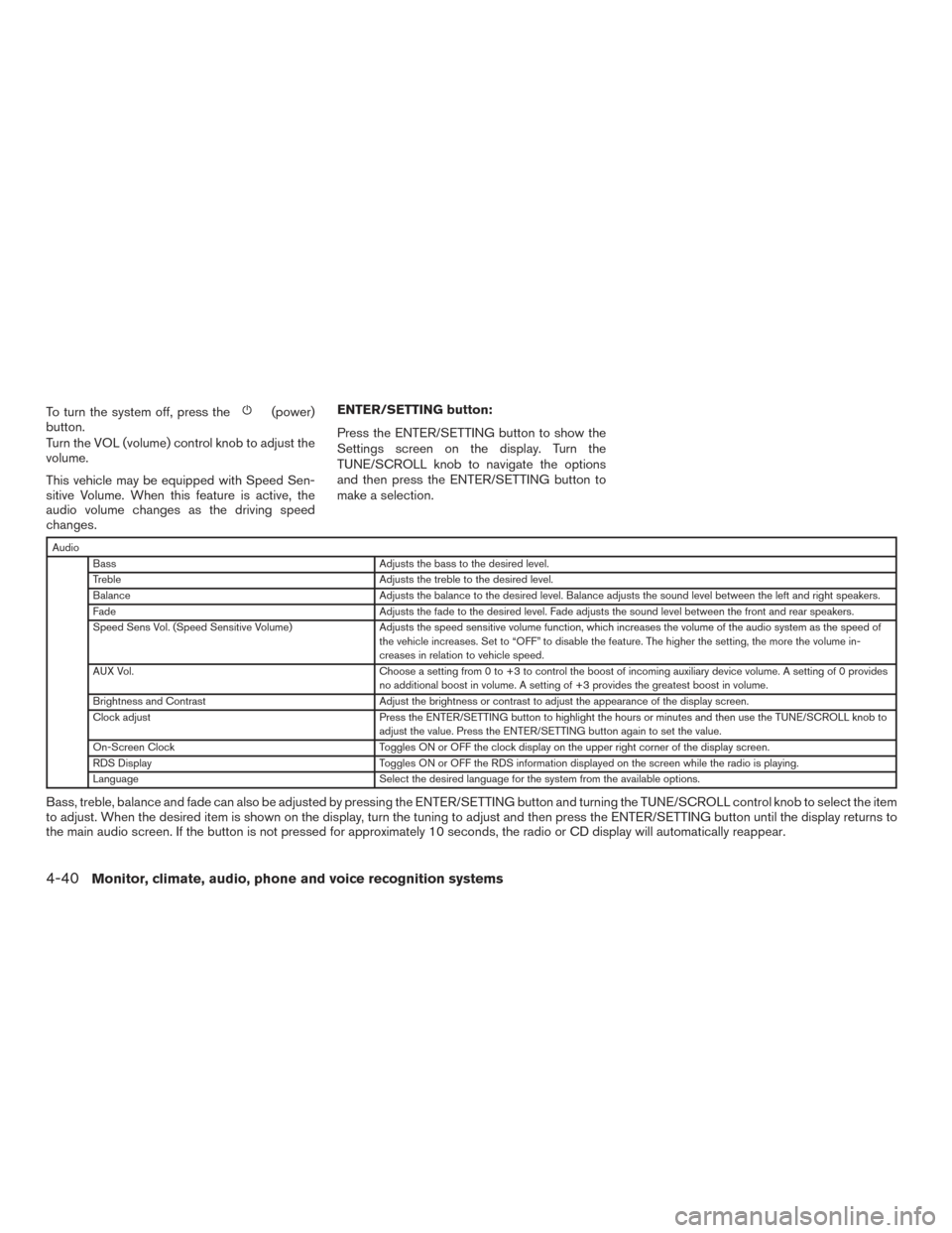 NISSAN VERSA SEDAN 2015 2.G Owners Manual To turn the system off, press the(power)
button.
Turn the VOL (volume) control knob to adjust the
volume.
This vehicle may be equipped with Speed Sen-
sitive Volume. When this feature is active, the
a NISSAN VERSA SEDAN 2015 2.G Owners Manual To turn the system off, press the(power)
button.
Turn the VOL (volume) control knob to adjust the
volume.
This vehicle may be equipped with Speed Sen-
sitive Volume. When this feature is active, the
a
