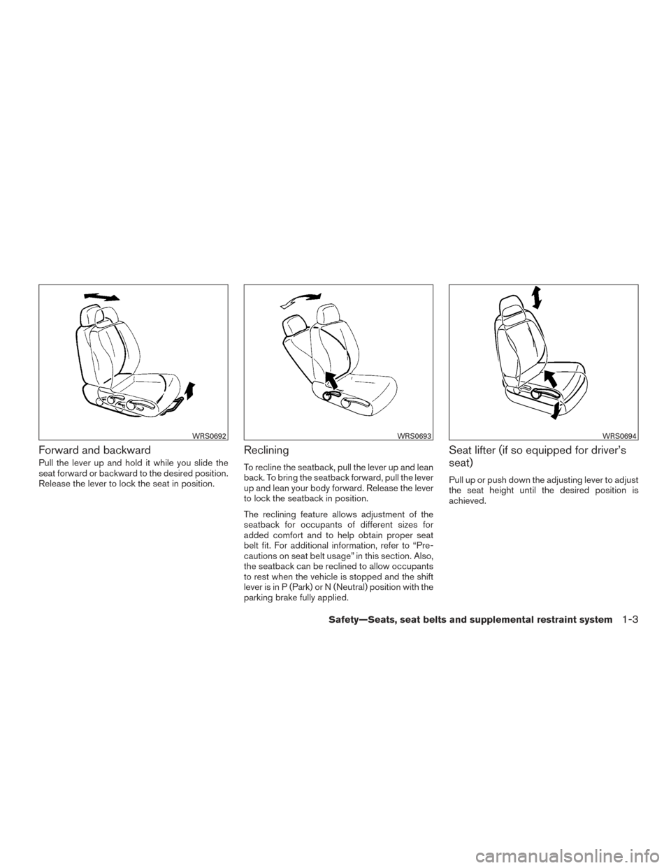 NISSAN VERSA SEDAN 2015 2.G User Guide Forward and backward
Pull the lever up and hold it while you slide the
seat forward or backward to the desired position.
Release the lever to lock the seat in position.
Reclining
To recline the seatba NISSAN VERSA SEDAN 2015 2.G User Guide Forward and backward
Pull the lever up and hold it while you slide the
seat forward or backward to the desired position.
Release the lever to lock the seat in position.
Reclining
To recline the seatba