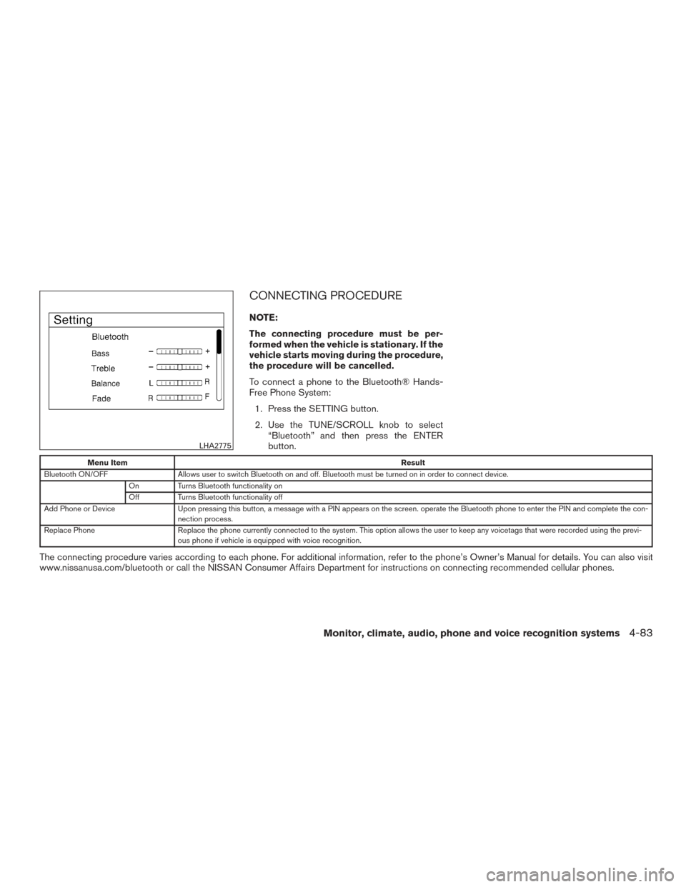 NISSAN VERSA SEDAN 2015 2.G Owners Manual CONNECTING PROCEDURE
NOTE:
The connecting procedure must be per-
formed when the vehicle is stationary. If the
vehicle starts moving during the procedure,
the procedure will be cancelled.
To connect a NISSAN VERSA SEDAN 2015 2.G Owners Manual CONNECTING PROCEDURE
NOTE:
The connecting procedure must be per-
formed when the vehicle is stationary. If the
vehicle starts moving during the procedure,
the procedure will be cancelled.
To connect a