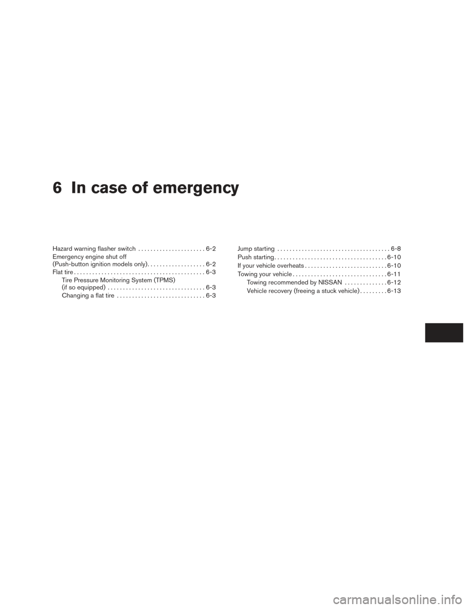 NISSAN VERSA SEDAN 2015 2.G Owners Manual 6 In case of emergency
Hazard warning flasher switch......................6-2
Emergency engine shut off
(Push-button ignition models only) ...................6-2
Flat tire ............................