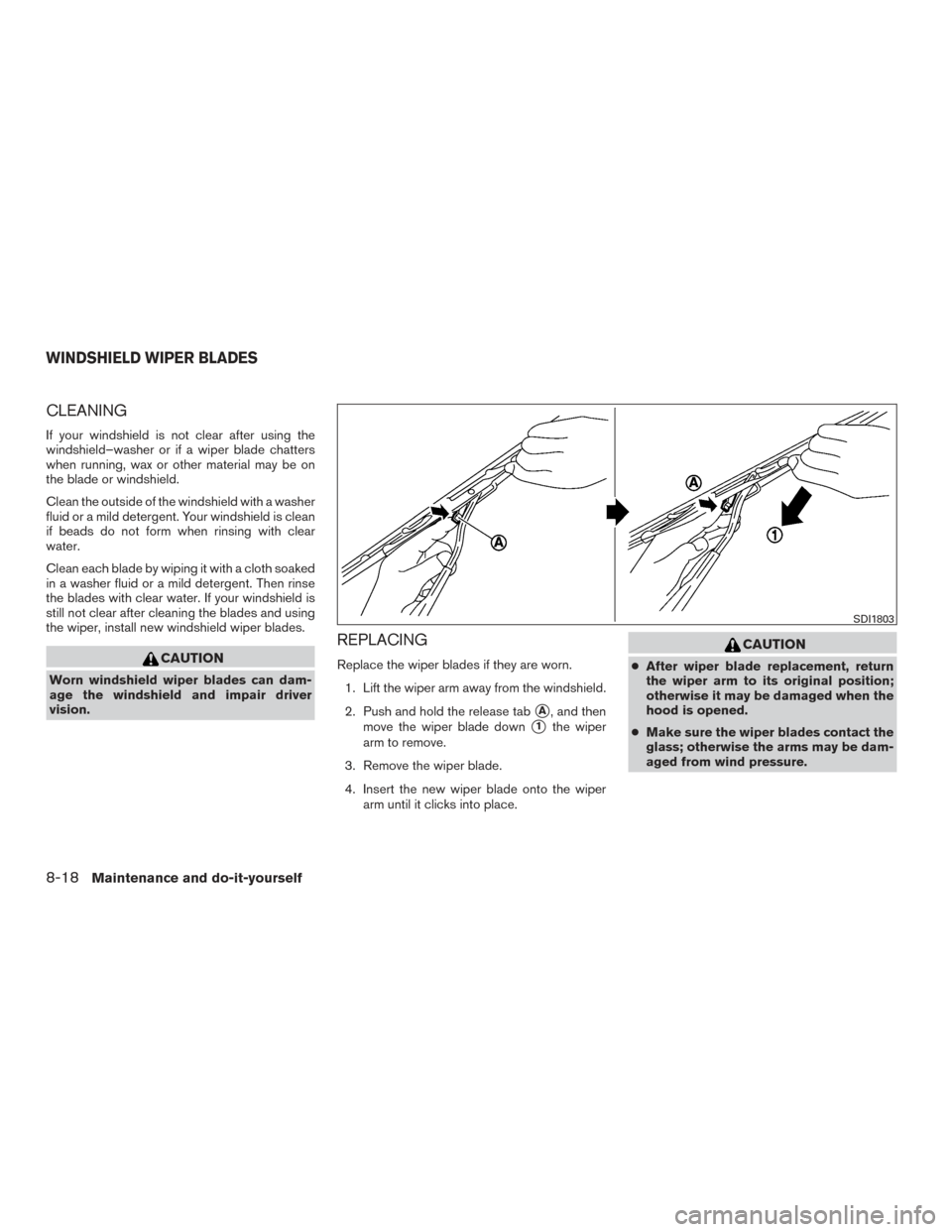 NISSAN VERSA SEDAN 2015 2.G Owners Guide CLEANING
If your windshield is not clear after using the
windshield–washer or if a wiper blade chatters
when running, wax or other material may be on
the blade or windshield.
Clean the outside of th