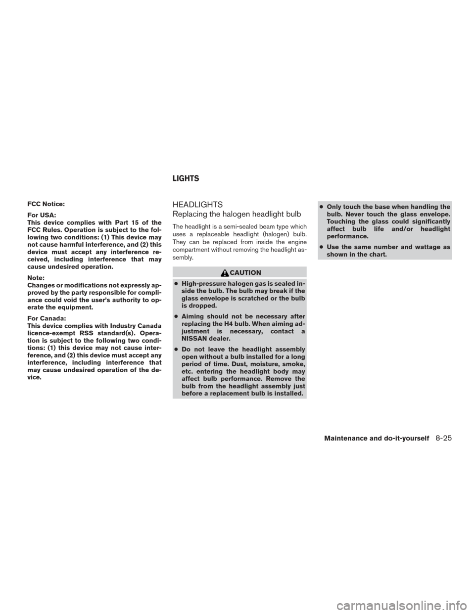 NISSAN VERSA SEDAN 2015 2.G Owners Manual FCC Notice:
For USA:
This device complies with Part 15 of the
FCC Rules. Operation is subject to the fol-
lowing two conditions: (1) This device may
not cause harmful interference, and (2) this
device