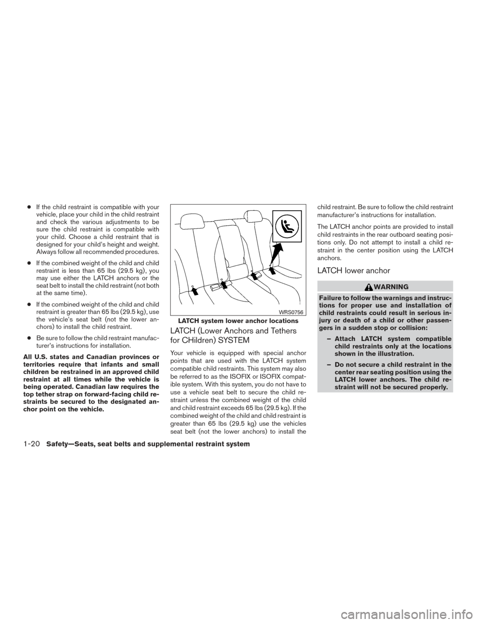 NISSAN VERSA SEDAN 2015 2.G User Guide ●If the child restraint is compatible with your
vehicle, place your child in the child restraint
and check the various adjustments to be
sure the child restraint is compatible with
your child. Choos