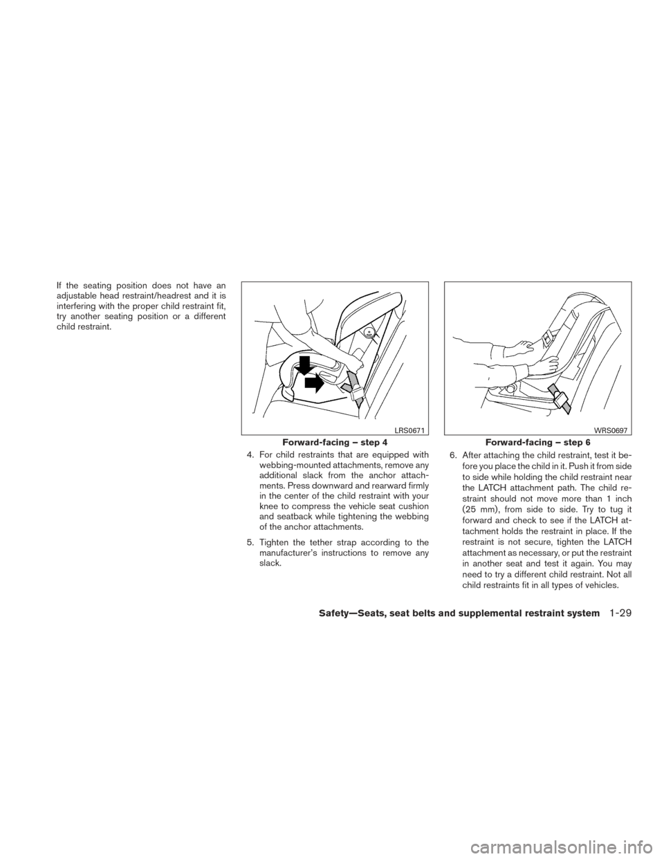 NISSAN VERSA SEDAN 2015 2.G Service Manual If the seating position does not have an
adjustable head restraint/headrest and it is
interfering with the proper child restraint fit,
try another seating position or a different
child restraint.4. Fo