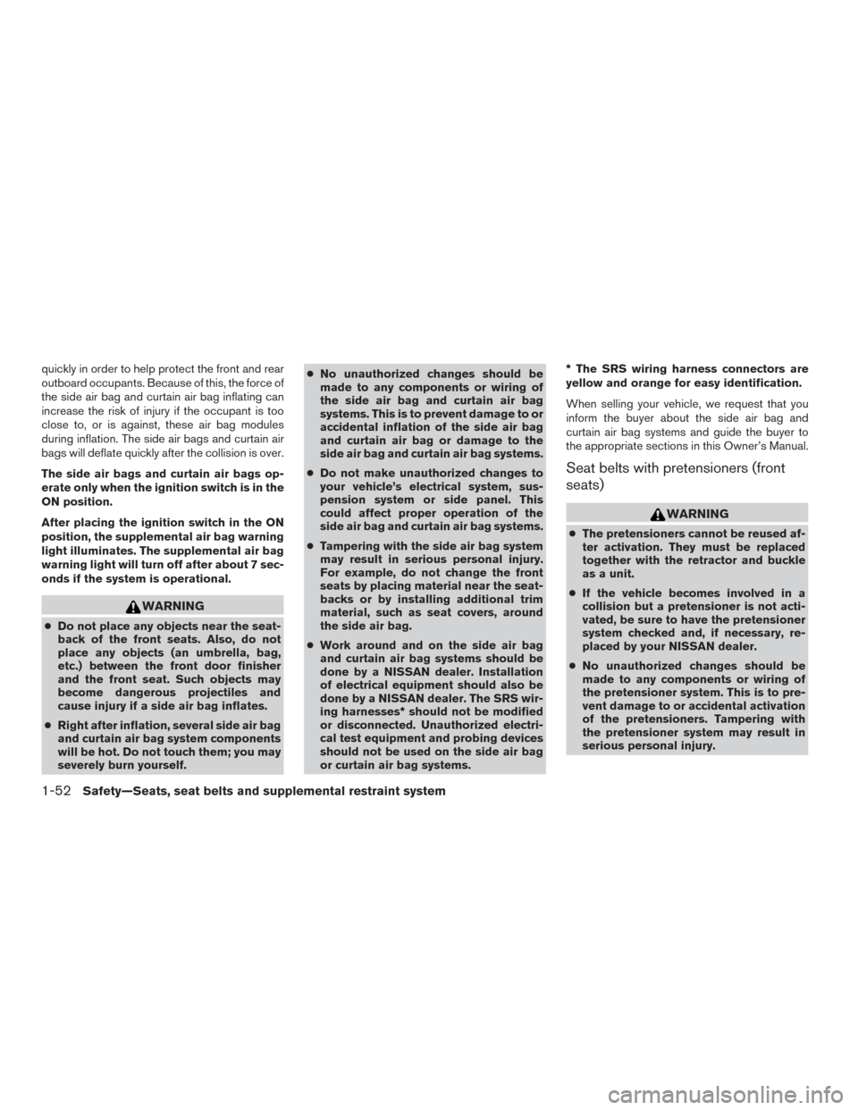 NISSAN VERSA SEDAN 2015 2.G Repair Manual quickly in order to help protect the front and rear
outboard occupants. Because of this, the force of
the side air bag and curtain air bag inflating can
increase the risk of injury if the occupant is NISSAN VERSA SEDAN 2015 2.G Repair Manual quickly in order to help protect the front and rear
outboard occupants. Because of this, the force of
the side air bag and curtain air bag inflating can
increase the risk of injury if the occupant is