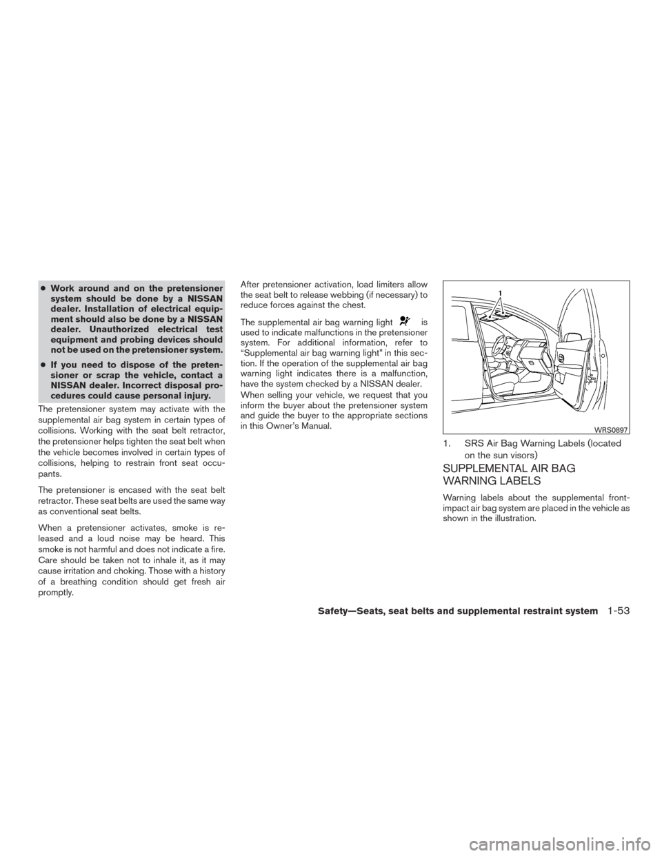 NISSAN VERSA SEDAN 2015 2.G Repair Manual ●Work around and on the pretensioner
system should be done by a NISSAN
dealer. Installation of electrical equip-
ment should also be done by a NISSAN
dealer. Unauthorized electrical test
equipment a NISSAN VERSA SEDAN 2015 2.G Repair Manual ●Work around and on the pretensioner
system should be done by a NISSAN
dealer. Installation of electrical equip-
ment should also be done by a NISSAN
dealer. Unauthorized electrical test
equipment a