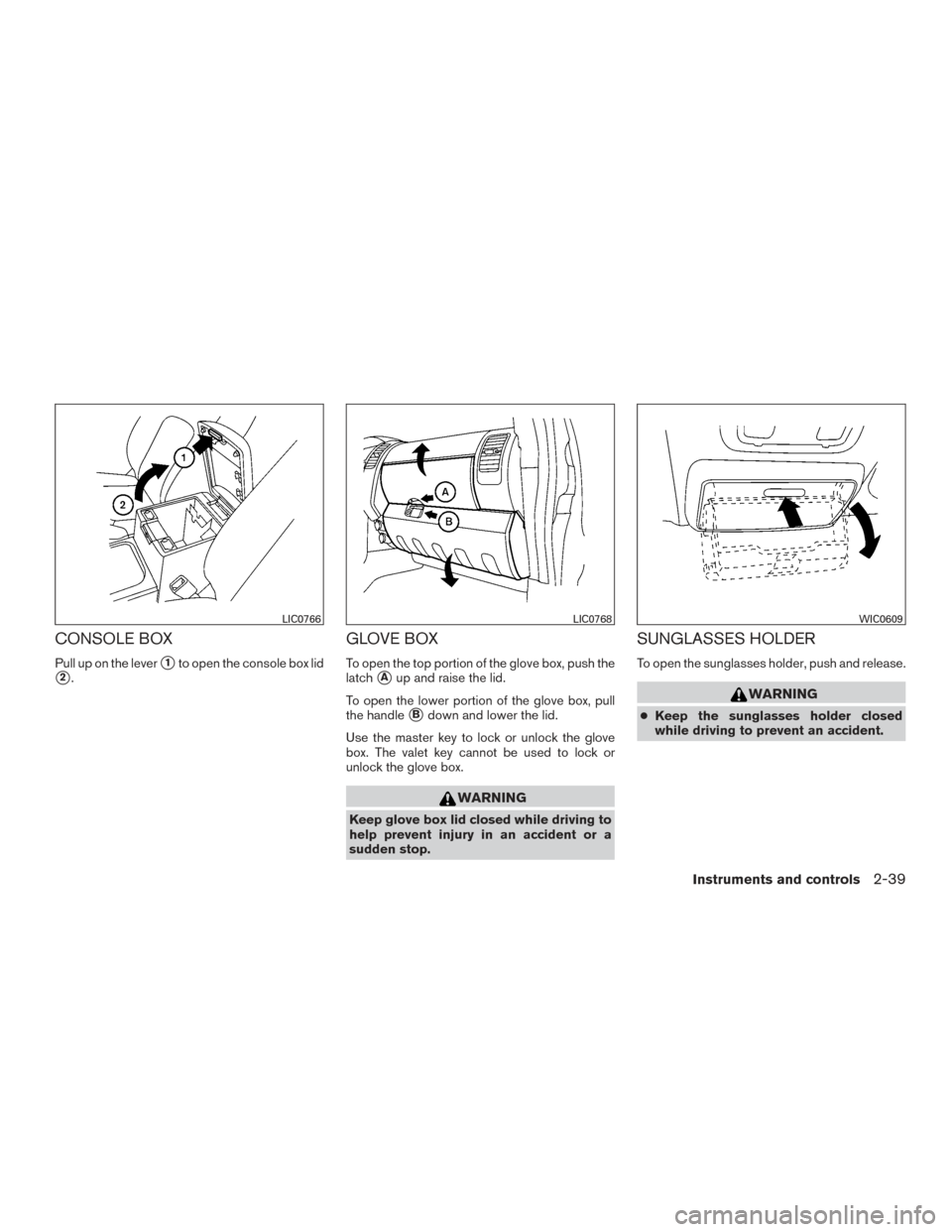 NISSAN XTERRA 2015 N50 / 2.G Owners Manual CONSOLE BOX
Pull up on the lever1to open the console box lid
2.
GLOVE BOX
To open the top portion of the glove box, push the
latch
Aup and raise the lid.
To open the lower portion of the glove box,