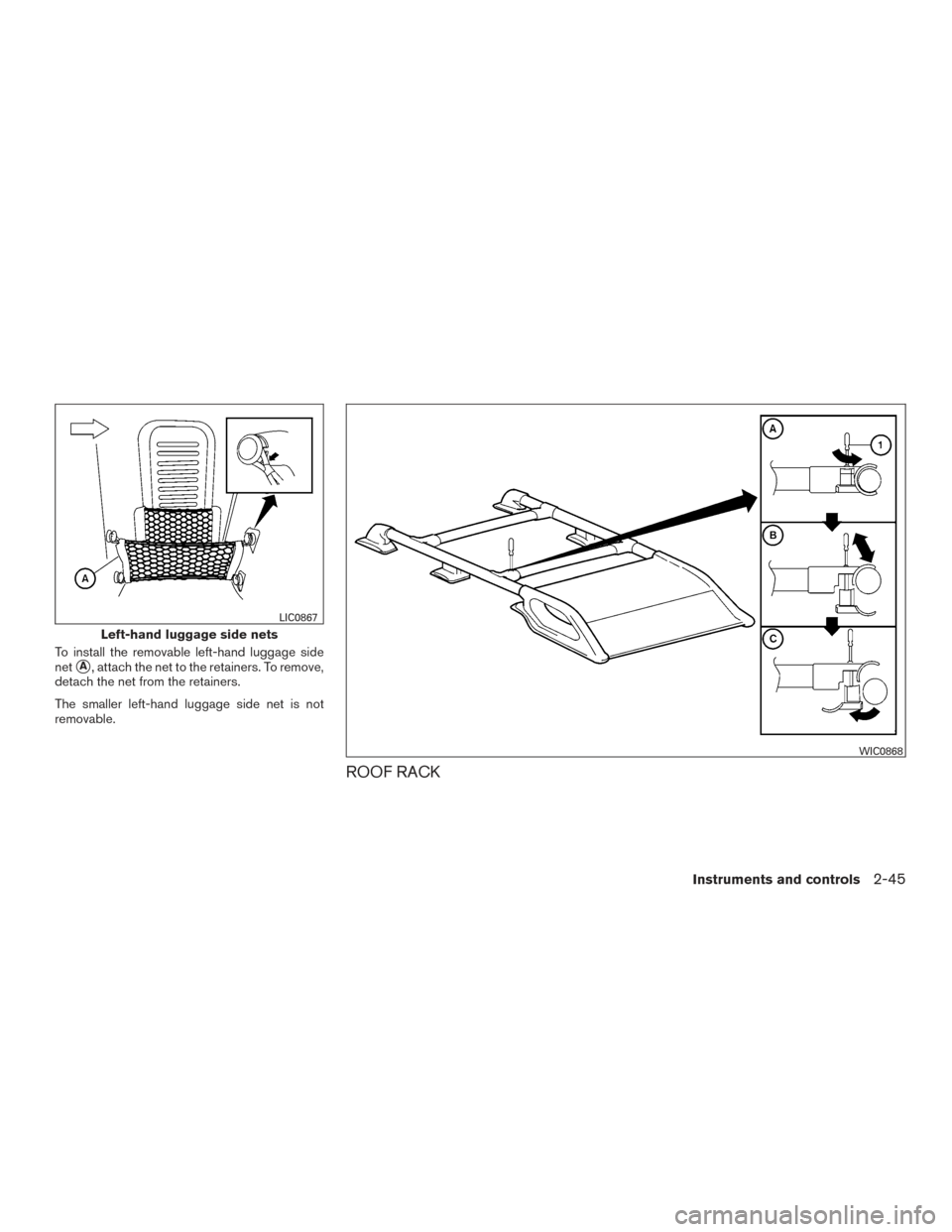 NISSAN XTERRA 2015 N50 / 2.G Owners Manual To install the removable left-hand luggage side
net
A, attach the net to the retainers. To remove,
detach the net from the retainers.
The smaller left-hand luggage side net is not
removable.
ROOF RAC