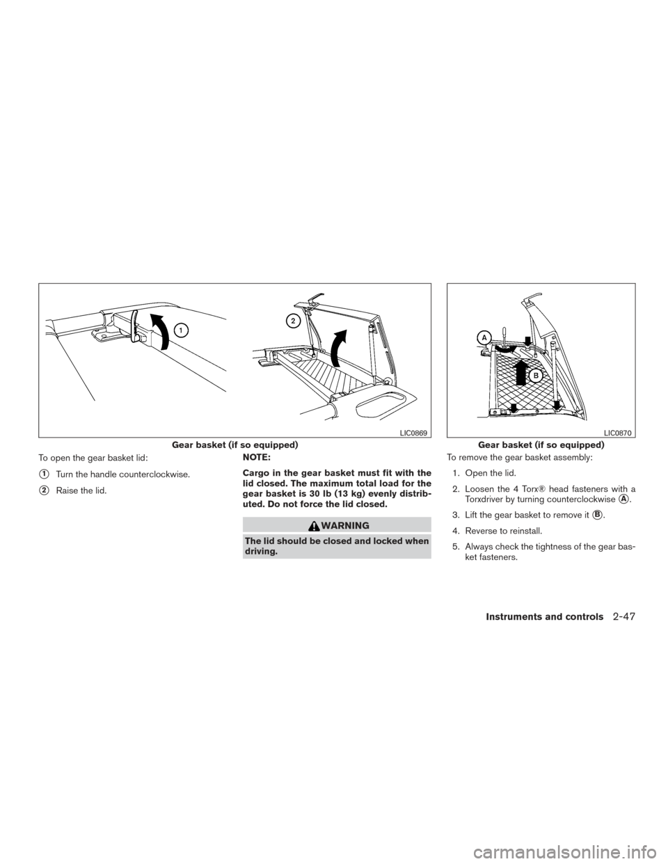 NISSAN XTERRA 2015 N50 / 2.G Owners Manual To open the gear basket lid:
1Turn the handle counterclockwise.
2Raise the lid.NOTE:
Cargo in the gear basket must fit with the
lid closed. The maximum total load for the
gear basket is 30 lb (13 kg