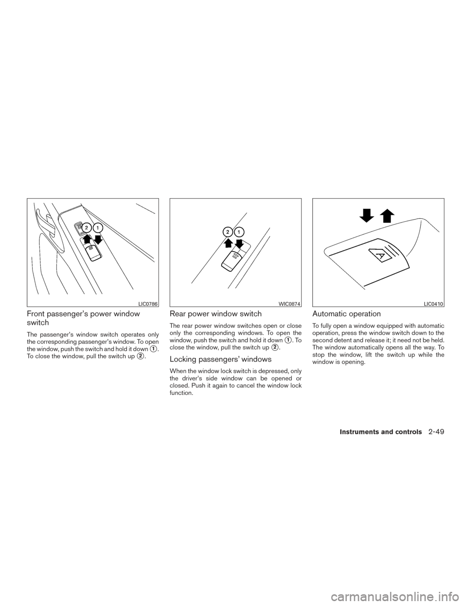 NISSAN XTERRA 2015 N50 / 2.G Owners Manual Front passenger’s power window
switch
The passenger’s window switch operates only
the corresponding passenger’s window. To open
the window, push the switch and hold it down
1.
To close the wind