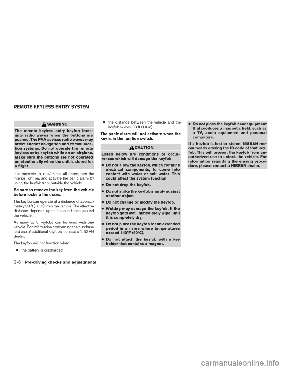 NISSAN XTERRA 2015 N50 / 2.G Owners Manual WARNING
The remote keyless entry keyfob trans-
mits radio waves when the buttons are
pushed. The FAA advises radio waves may
affect aircraft navigation and communica-
tion systems. Do not operate the 