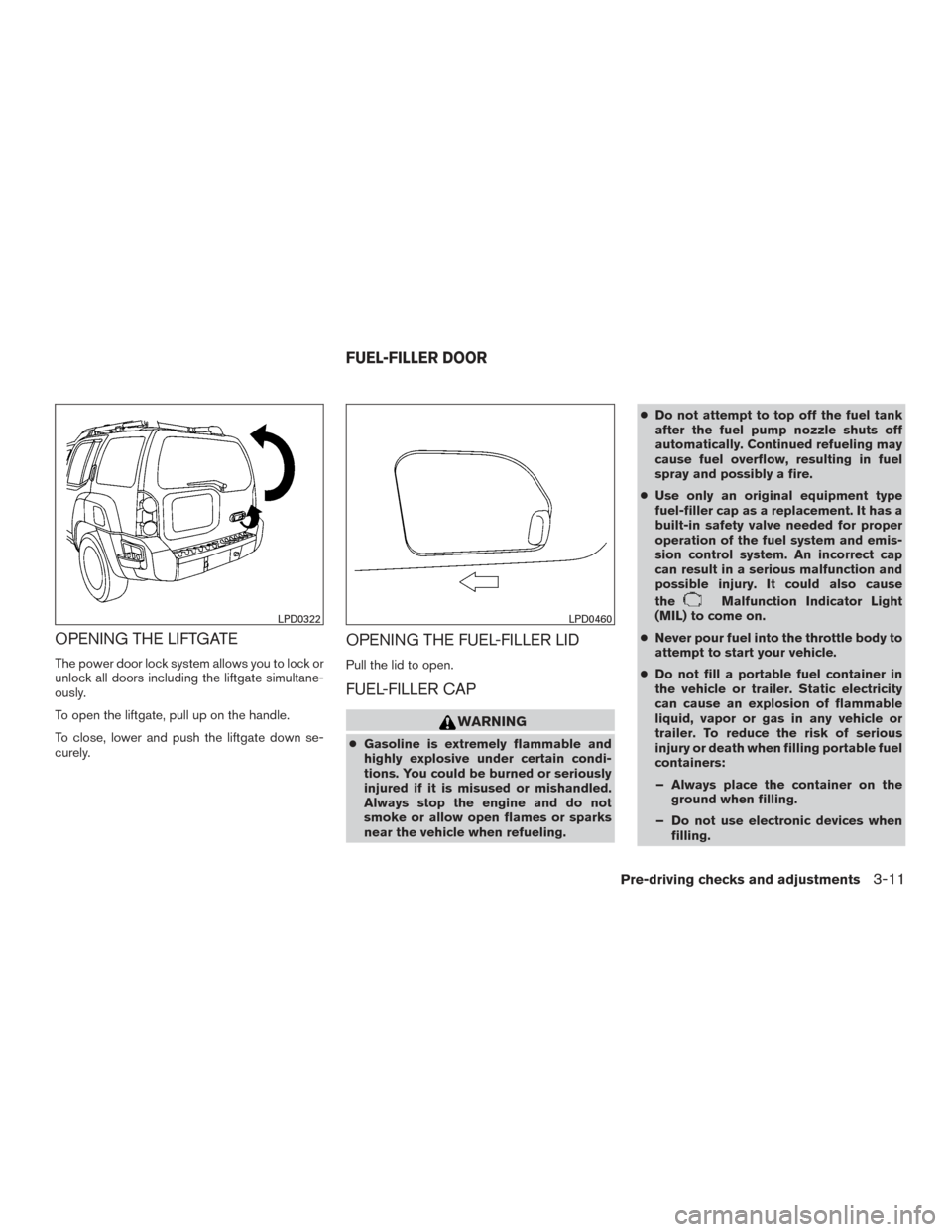 NISSAN XTERRA 2015 N50 / 2.G User Guide OPENING THE LIFTGATE
The power door lock system allows you to lock or
unlock all doors including the liftgate simultane-
ously.
To open the liftgate, pull up on the handle.
To close, lower and push th