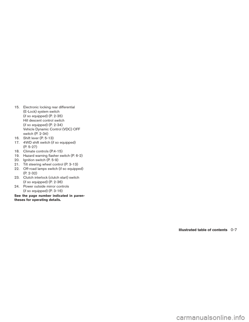 NISSAN XTERRA 2015 N50 / 2.G User Guide 15. Electronic locking rear differential(E-Lock) system switch
(if so equipped) (P. 2-35)
Hill descent control switch
(if so equipped) (P. 2-34)
Vehicle Dynamic Control (VDC) OFF
switch (P. 2-34)
16. 