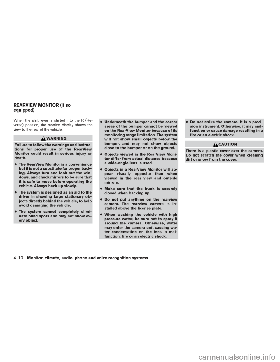 NISSAN XTERRA 2015 N50 / 2.G Owners Manual When the shift lever is shifted into the R (Re-
verse) position, the monitor display shows the
view to the rear of the vehicle.
WARNING
Failure to follow the warnings and instruc-
tions for proper use
