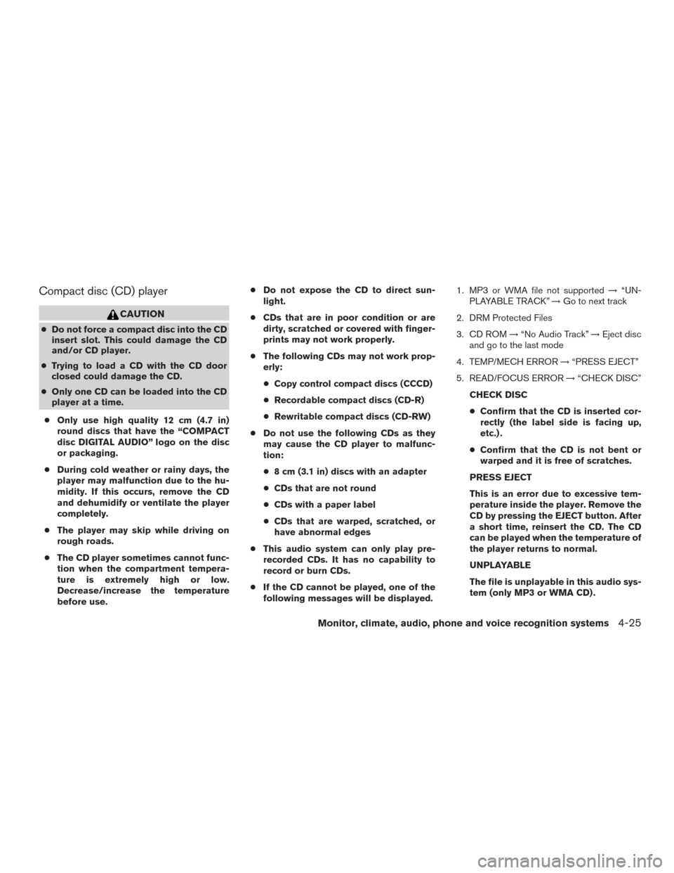 NISSAN XTERRA 2015 N50 / 2.G Owners Manual Compact disc (CD) player
CAUTION
●Do not force a compact disc into the CD
insert slot. This could damage the CD
and/or CD player.
● Trying to load a CD with the CD door
closed could damage the CD.