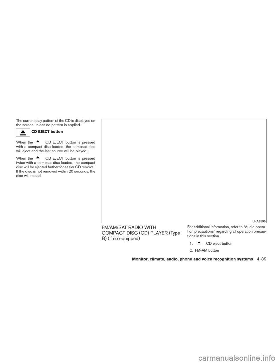 NISSAN XTERRA 2015 N50 / 2.G Service Manual The current play pattern of the CD is displayed on
the screen unless no pattern is applied.
CD EJECT button
When the
CD EJECT button is pressed
with a compact disc loaded, the compact disc
will eject 