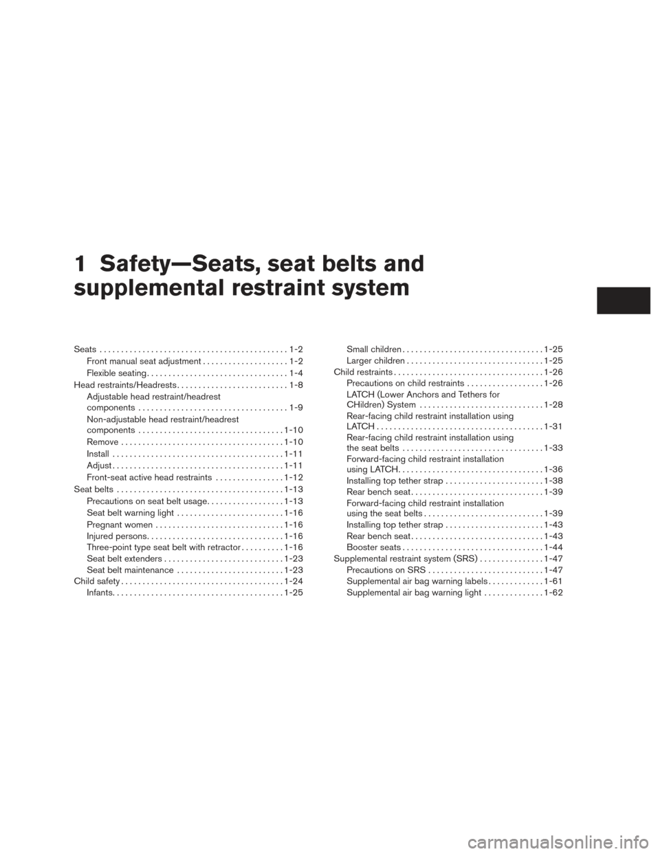 NISSAN XTERRA 2015 N50 / 2.G User Guide 1 Safety—Seats, seat belts and
supplemental restraint system
Seats............................................1-2
Front manual seat adjustment . . ..................1-2
Flexible seating ............ NISSAN XTERRA 2015 N50 / 2.G User Guide 1 Safety—Seats, seat belts and
supplemental restraint system
Seats............................................1-2
Front manual seat adjustment . . ..................1-2
Flexible seating ............
